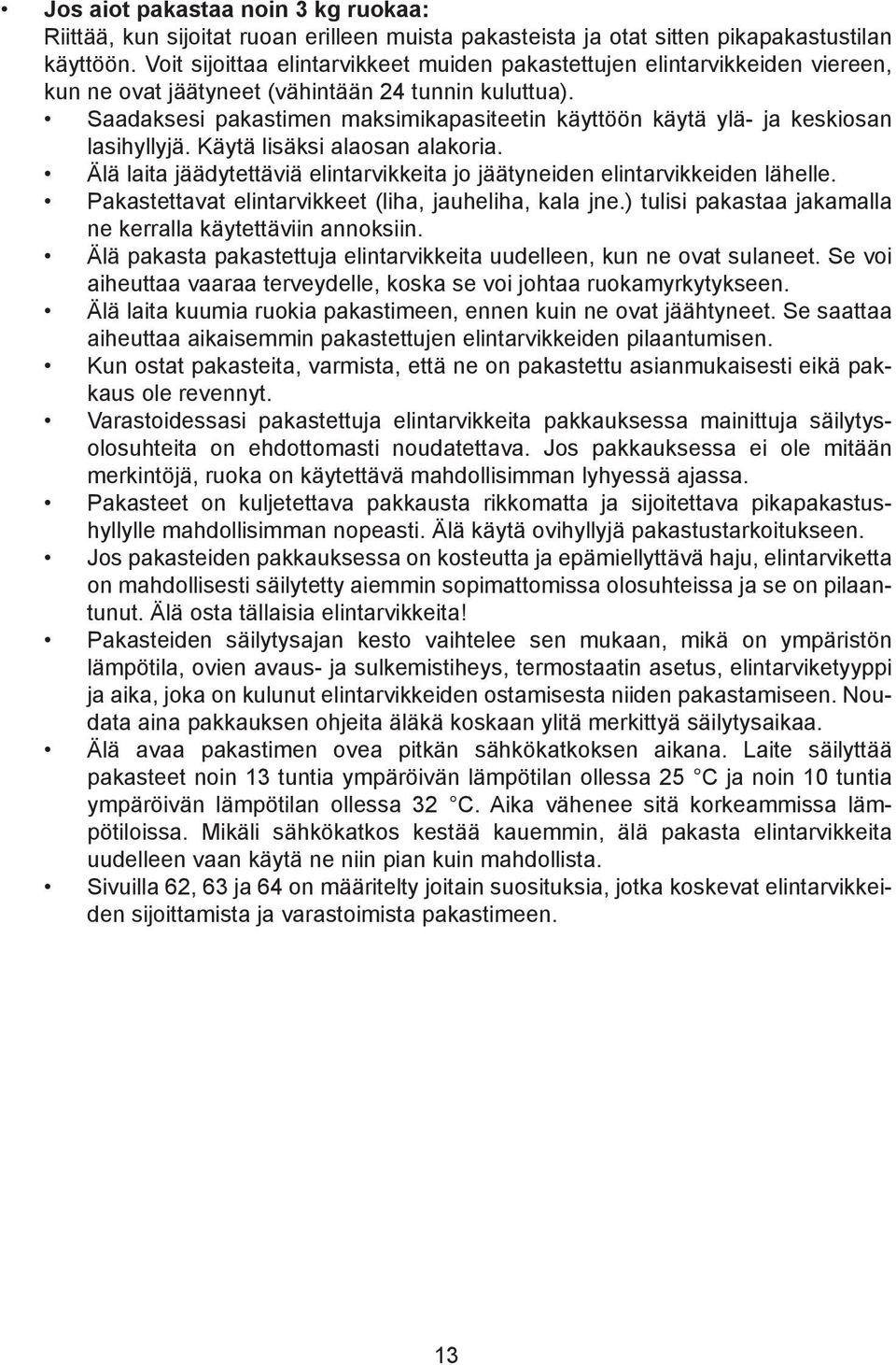 Saadaksesi pakastimen maksimikapasiteetin käyttöön käytä ylä- ja keskiosan lasihyllyjä. Käytä lisäksi alaosan alakoria. Älä laita jäädytettäviä elintarvikkeita jo jäätyneiden elintarvikkeiden lähelle.