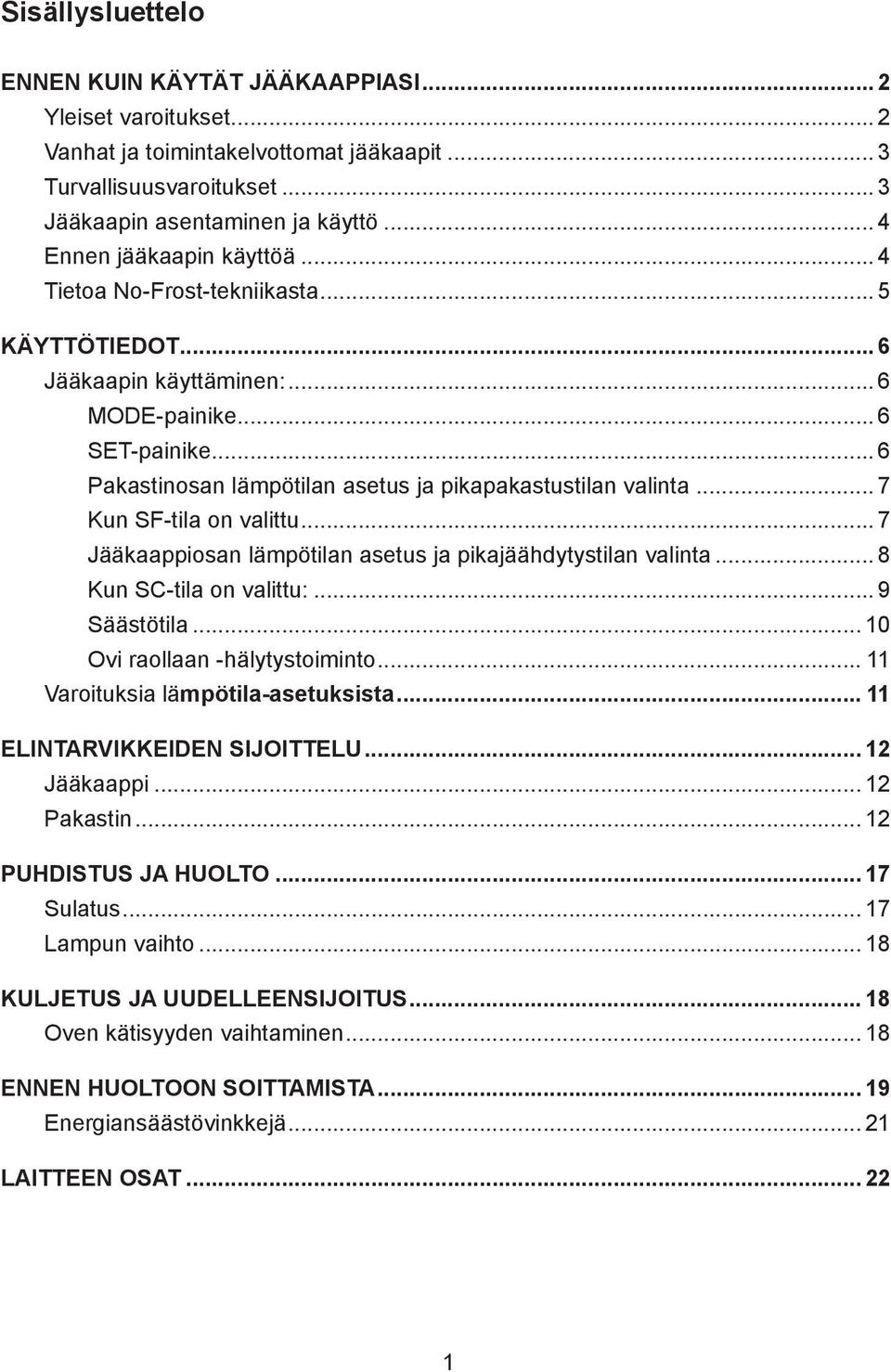 .. 6 Pakastinosan lämpötilan asetus ja pikapakastustilan valinta... 7 Kun SF-tila on valittu... 7 Jääkaappiosan lämpötilan asetus ja pikajäähdytystilan valinta... 8 Kun SC-tila on valittu:.