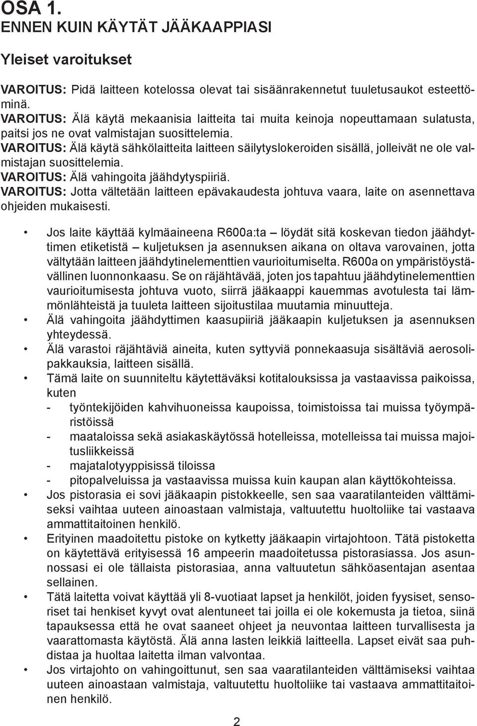 VAROITUS: Älä käytä sähkölaitteita laitteen säilytyslokeroiden sisällä, jolleivät ne ole valmistajan suosittelemia. VAROITUS: Älä vahingoita jäähdytyspiiriä.