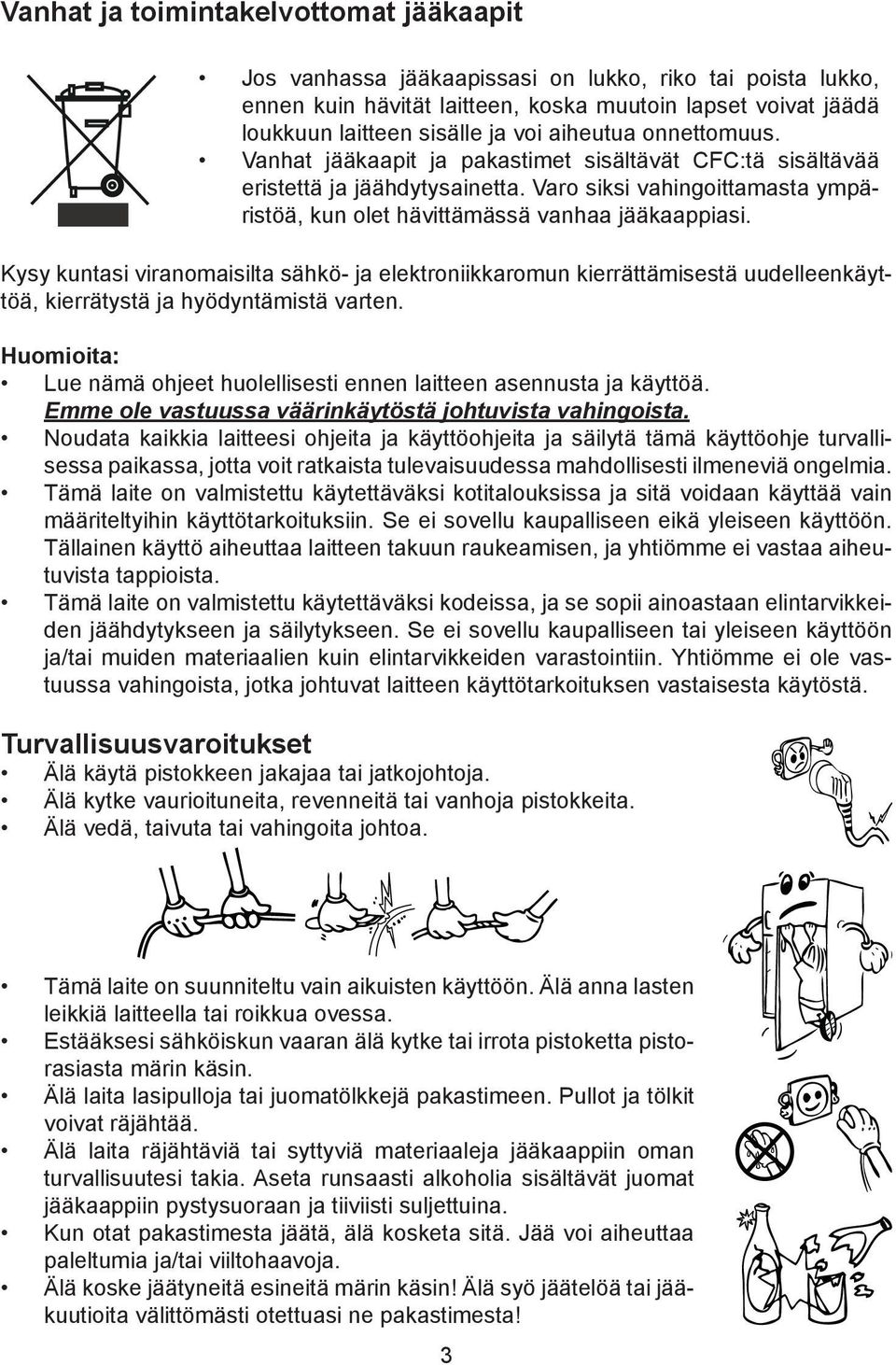 Kysy kuntasi viranomaisilta sähkö- ja elektroniikkaromun kierrättämisestä uudelleenkäyttöä, kierrätystä ja hyödyntämistä varten.