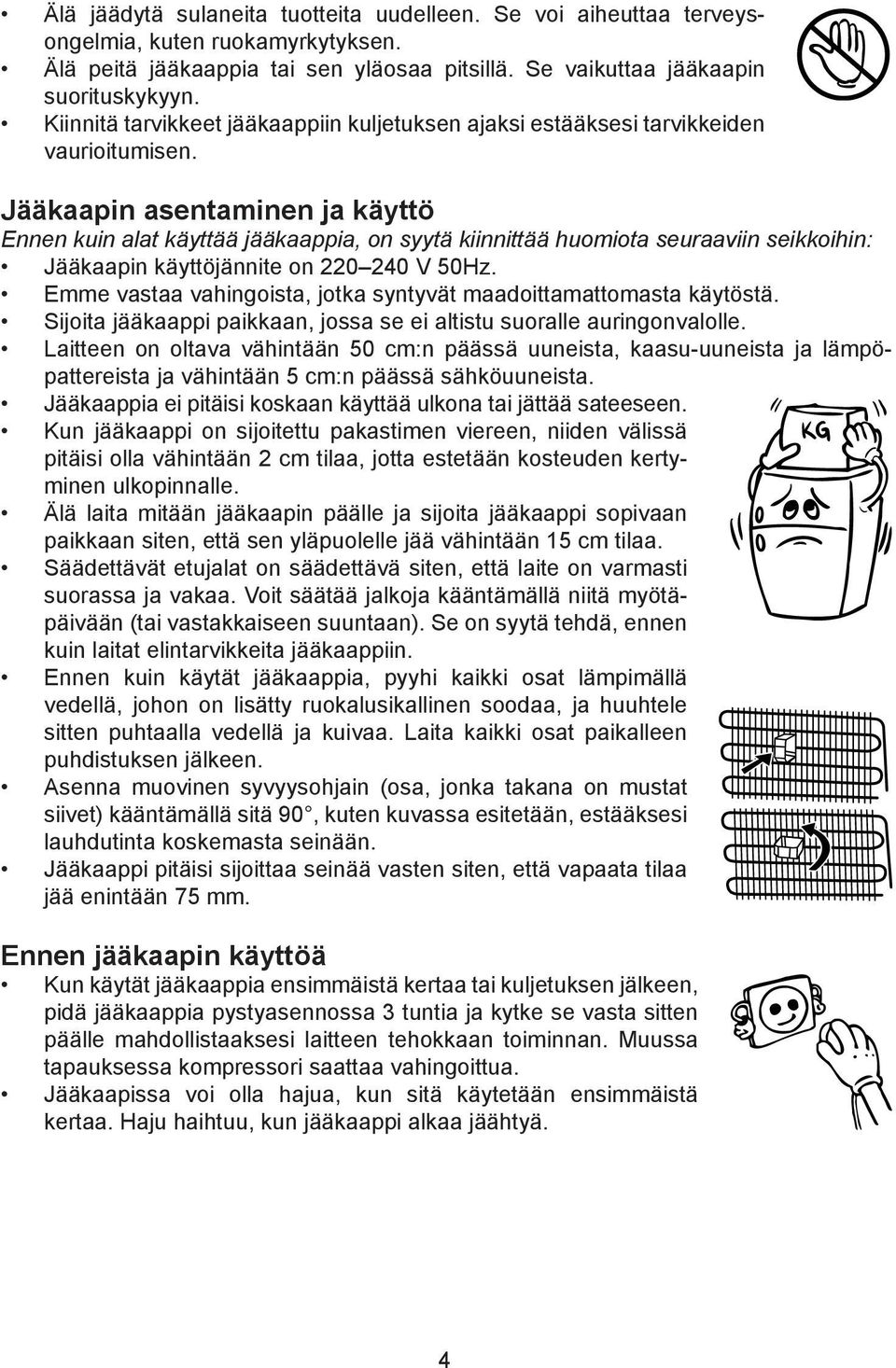 Jääkaapin asentaminen ja käyttö Ennen kuin alat käyttää jääkaappia, on syytä kiinnittää huomiota seuraaviin seikkoihin: Jääkaapin käyttöjännite on 220 240 V 50Hz.