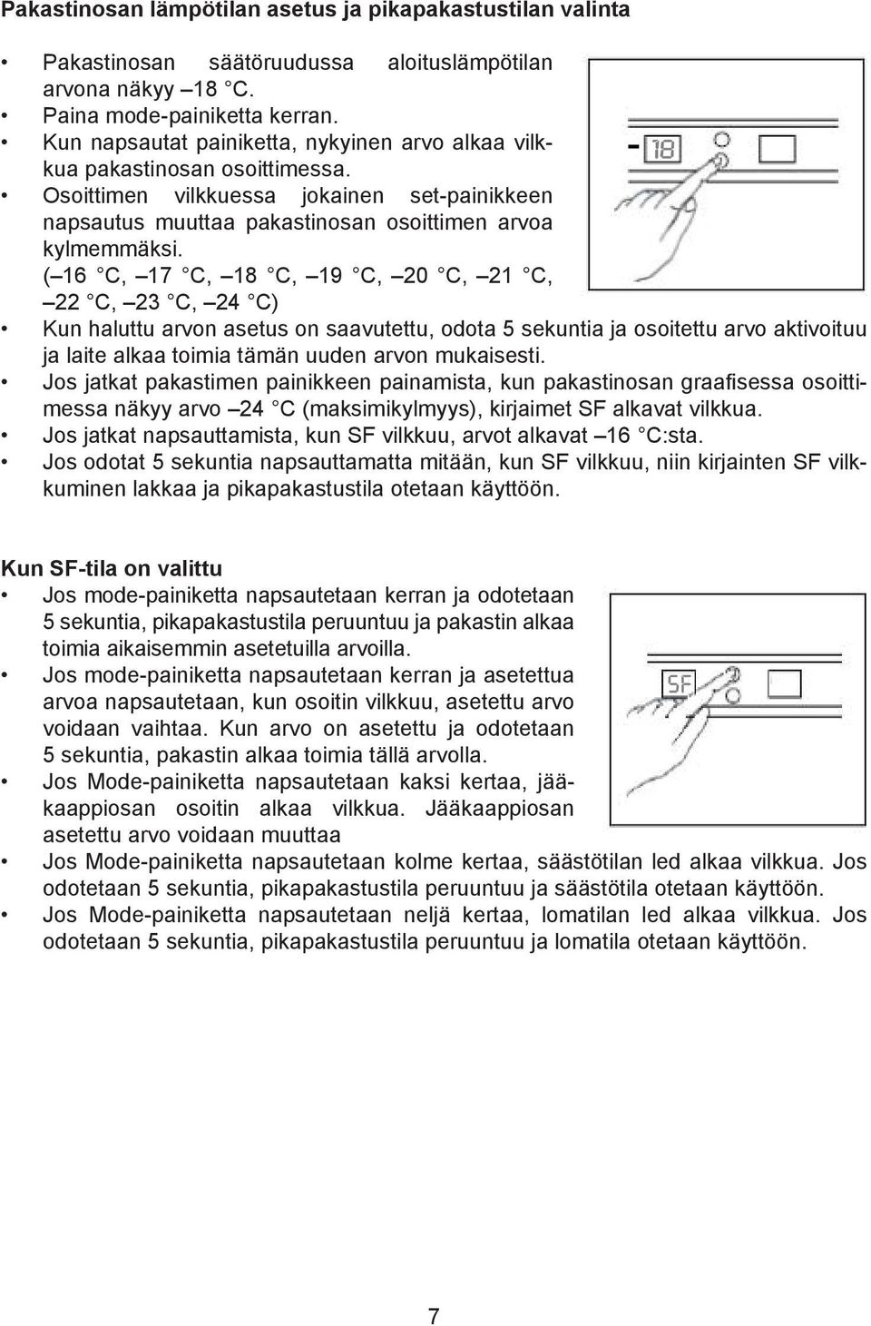 ( 16 C, 17 C, 18 C, 19 C, 20 C, 21 C, 22 C, 23 C, 24 C) Kun haluttu arvon asetus on saavutettu, odota 5 sekuntia ja osoitettu arvo aktivoituu ja laite alkaa toimia tämän uuden arvon mukaisesti.