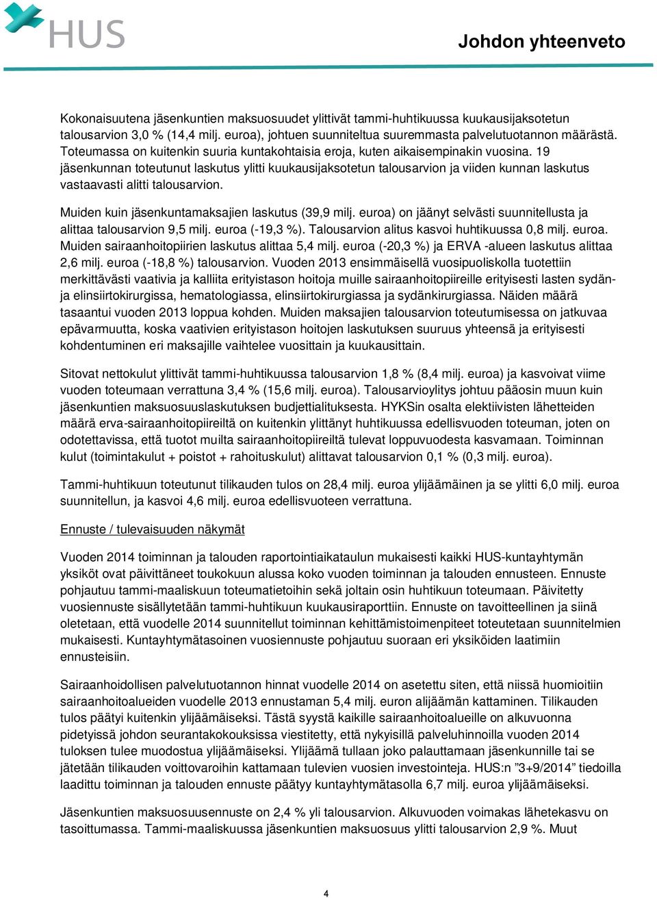 19 jäsenkunnan toteutunut laskutus ylitti kuukausijaksotetun talousarvion ja viiden kunnan laskutus vastaavasti alitti talousarvion. Muiden kuin jäsenkuntamaksajien laskutus (39,9 milj.