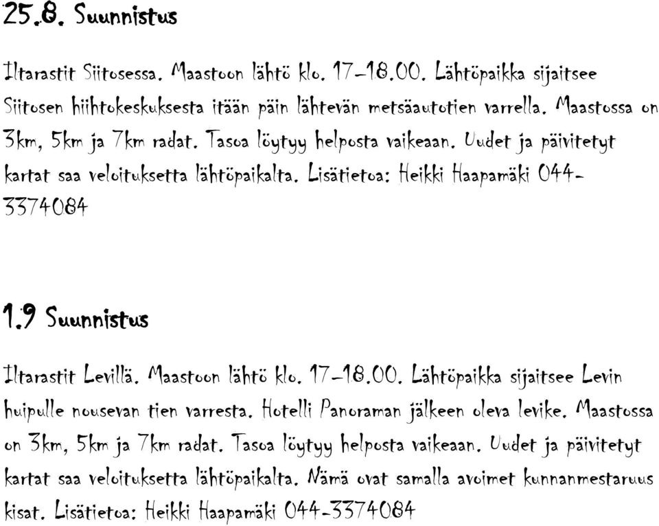 9 Suunnistus Iltarastit Levillä. Maastoon lähtö klo. 17 18.00. Lähtöpaikka sijaitsee Levin huipulle nousevan tien varresta. Hotelli Panoraman jälkeen oleva levike.