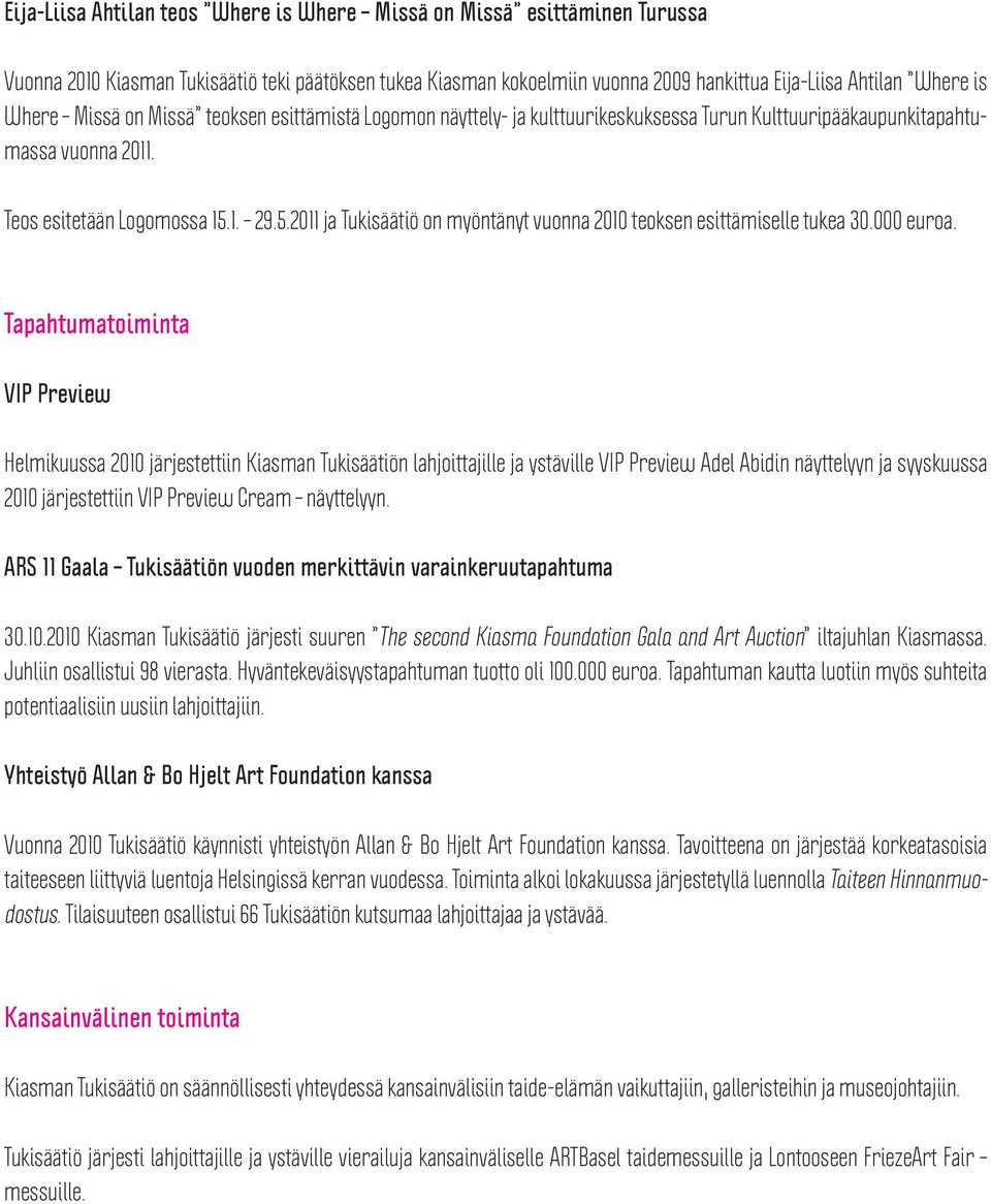 1. 29.5.2011 ja Tukisäätiö on myöntänyt vuonna 2010 teoksen esittämiselle tukea 30.000 euroa.