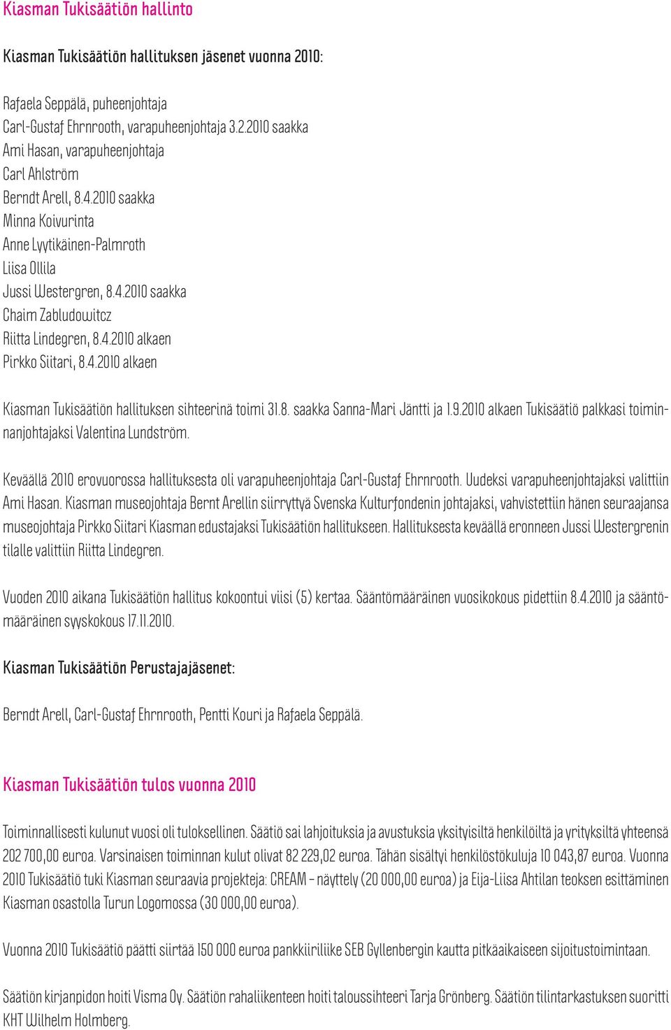 8. saakka Sanna-Mari Jäntti ja 1.9.2010 alkaen Tukisäätiö palkkasi toiminnanjohtajaksi Valentina Lundström. Keväällä 2010 erovuorossa hallituksesta oli varapuheenjohtaja Carl-Gustaf Ehrnrooth.