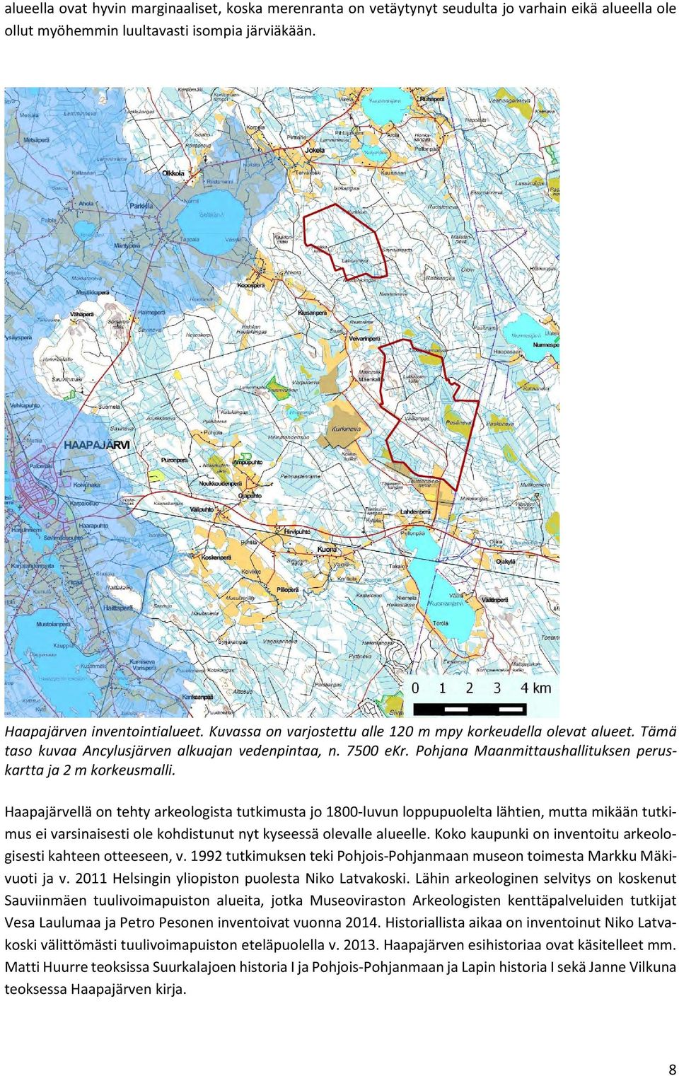 Haapajärvellä on tehty arkeologista tutkimusta jo 1800-luvun loppupuolelta lähtien, mutta mikään tutkimus ei varsinaisesti ole kohdistunut nyt kyseessä olevalle alueelle.