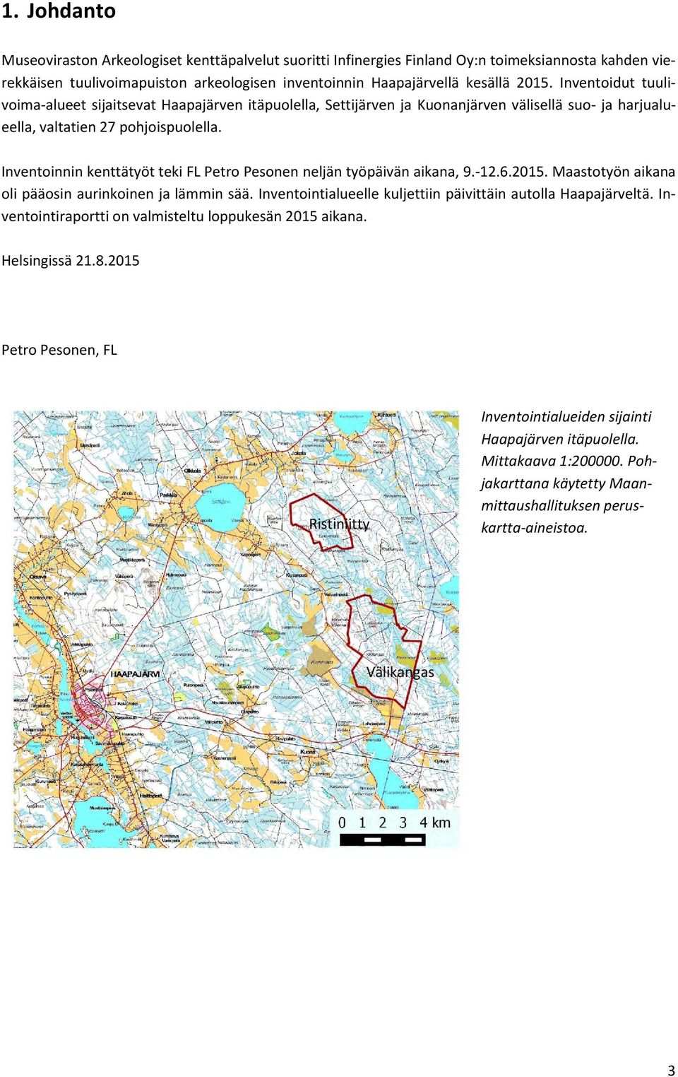 Inventoinnin kenttätyöt teki FL Petro Pesonen neljän työpäivän aikana, 9.-12.6.2015. Maastotyön aikana oli pääosin aurinkoinen ja lämmin sää.