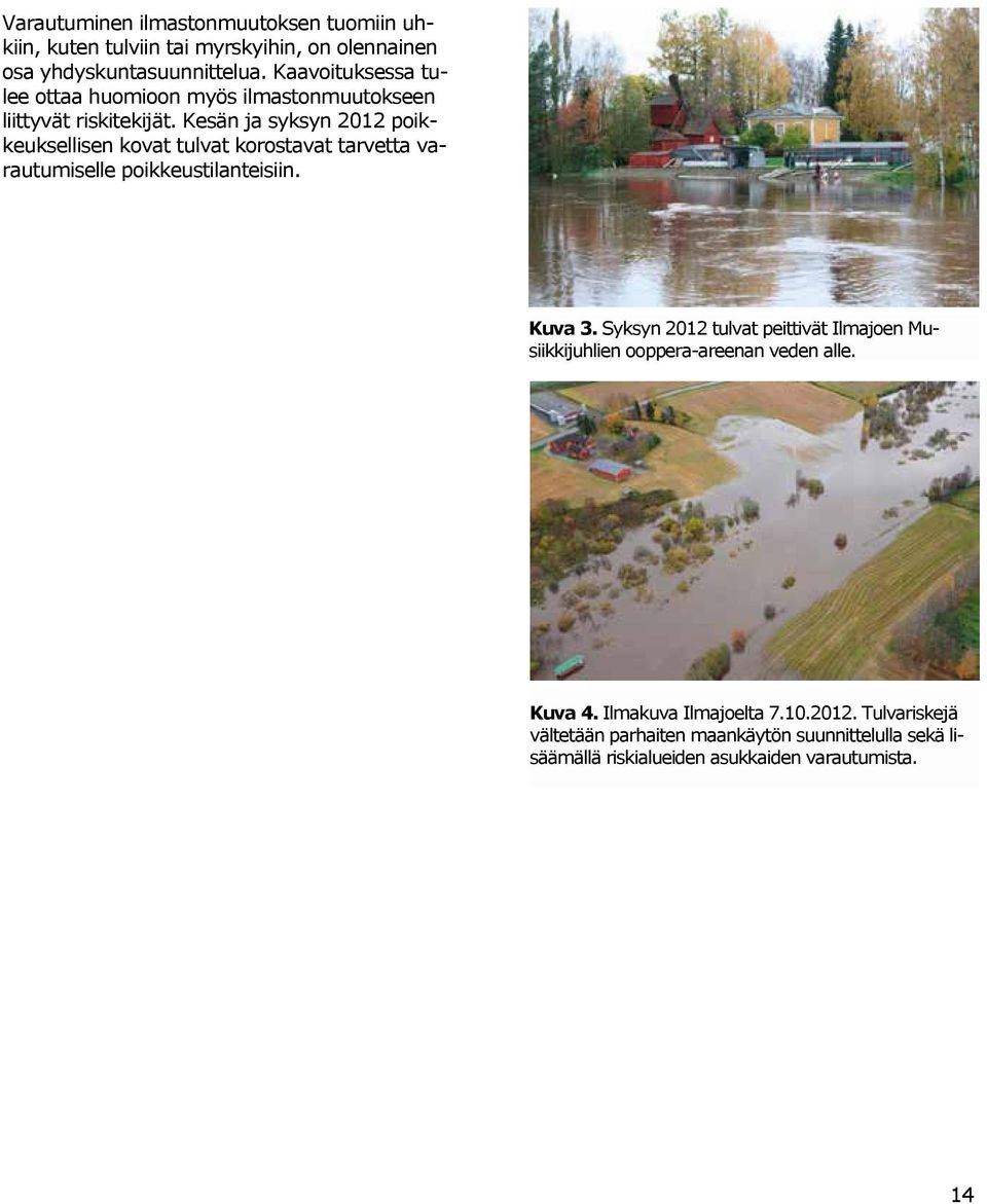 Kesän ja syksyn 2012 poikkeuksellisen kovat tulvat korostavat tarvetta varautumiselle poikkeustilanteisiin. Kuva 3.