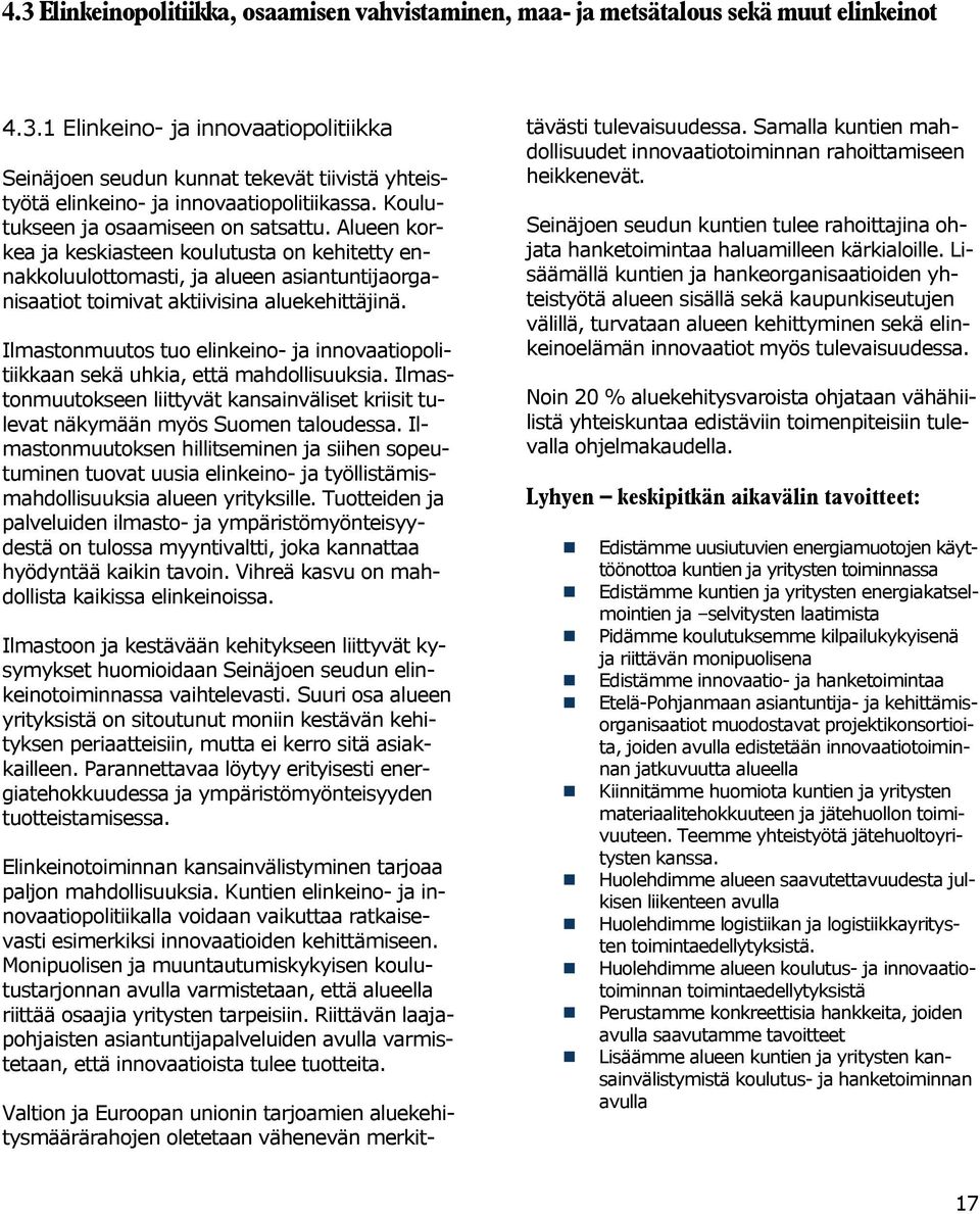 Ilmastonmuutos tuo elinkeino- ja innovaatiopolitiikkaan sekä uhkia, että mahdollisuuksia. Ilmastonmuutokseen liittyvät kansainväliset kriisit tulevat näkymään myös Suomen taloudessa.