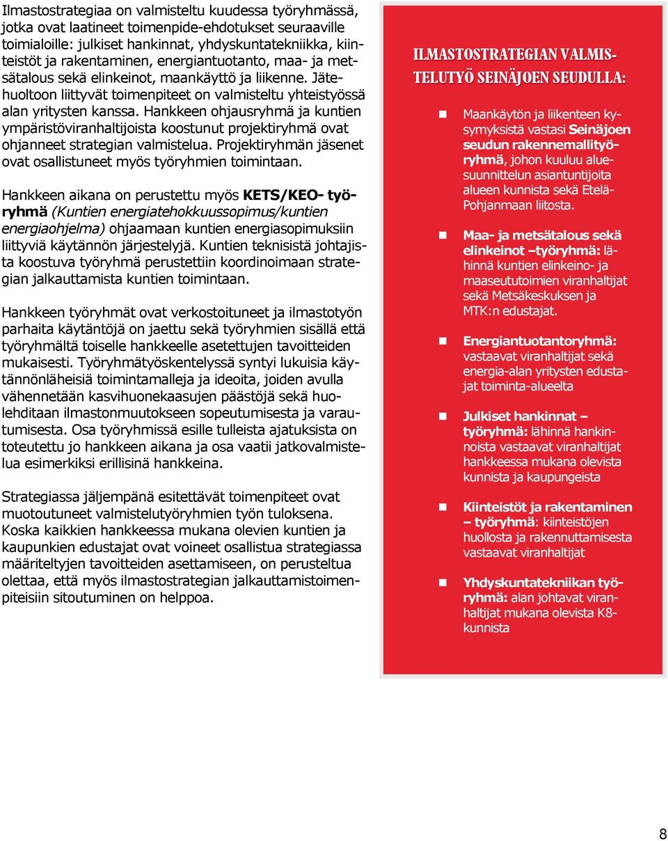 Hankkeen ohjausryhmä ja kuntien ympäristöviranhaltijoista koostunut projektiryhmä ovat ohjanneet strategian valmistelua. Projektiryhmän jäsenet ovat osallistuneet myös työryhmien toimintaan.