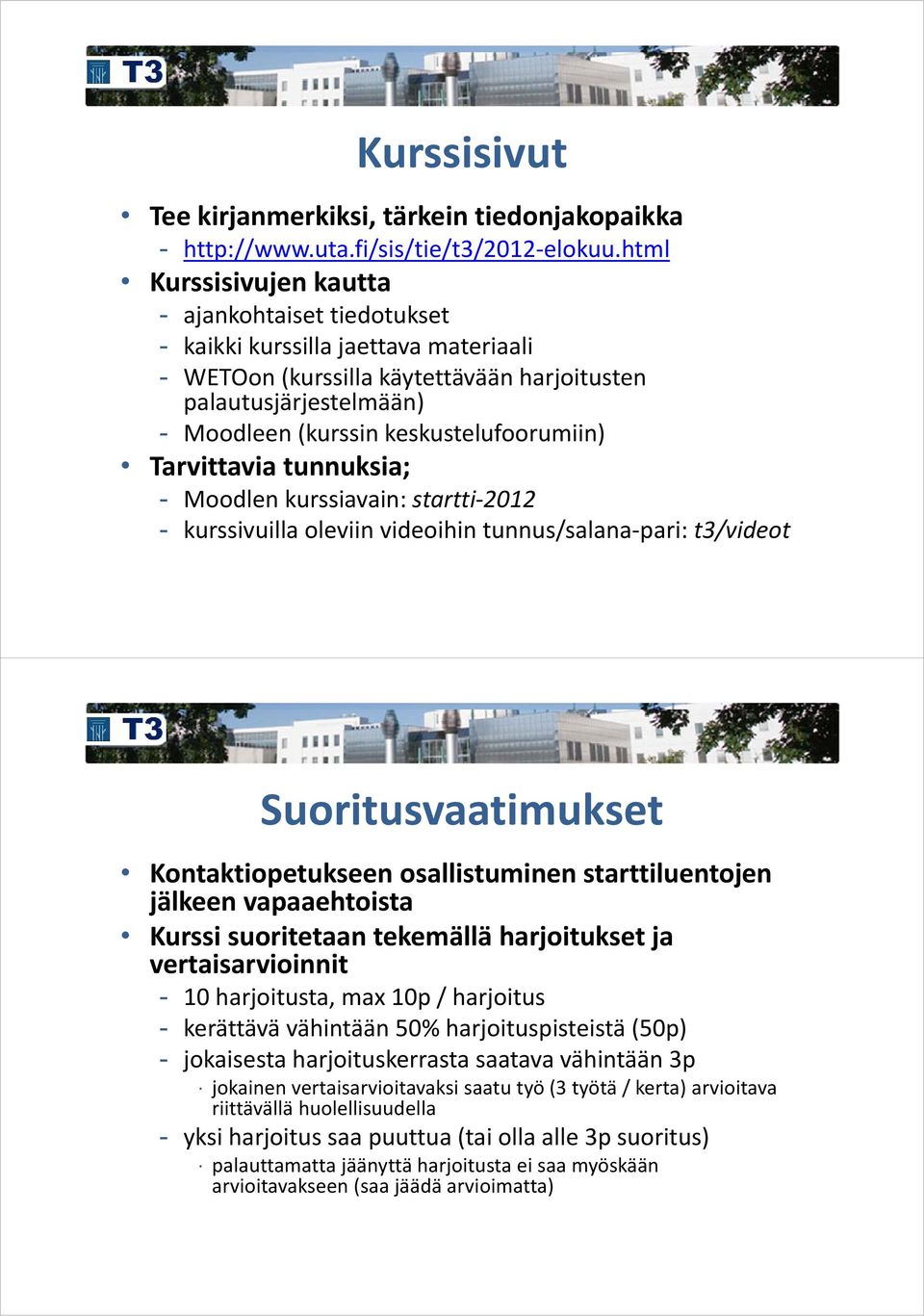 keskustelufoorumiin) Tarvittavia tunnuksia; - Moodlen kurssiavain: startti 2012 - kurssivuilla oleviin videoihin tunnus/salana pari: t3/videot Suoritusvaatimukset Kontaktiopetukseen osallistuminen