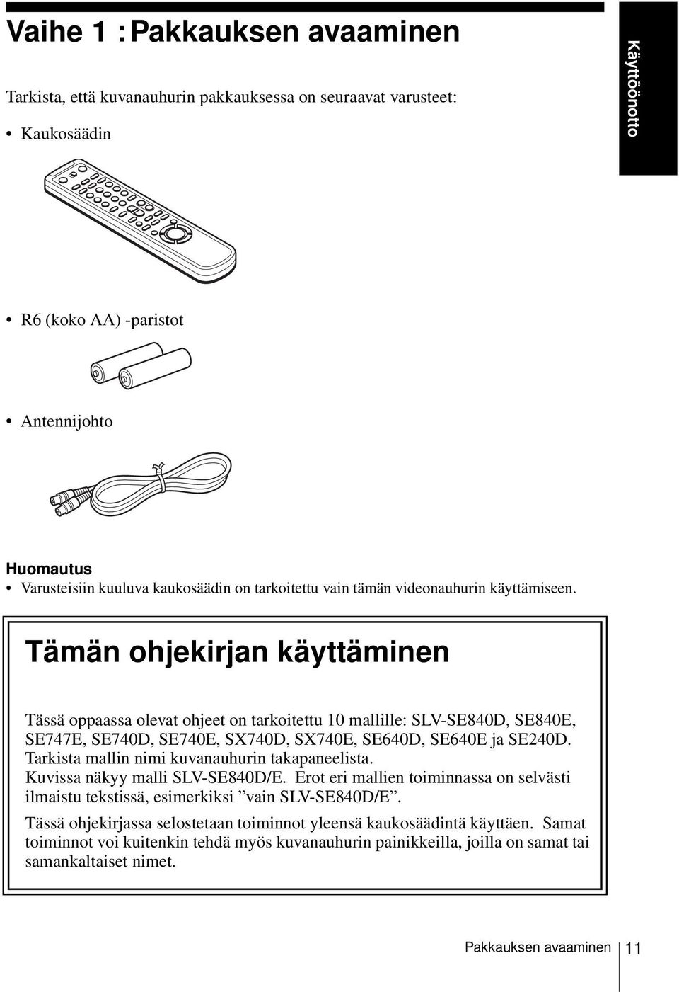 Tämän ohjekirjan käyttäminen Tässä oppaassa olevat ohjeet on tarkoitettu 10 mallille: SLV-SE840D, SE840E, SE747E, SE740D, SE740E, SX740D, SX740E, SE640D, SE640E ja SE240D.