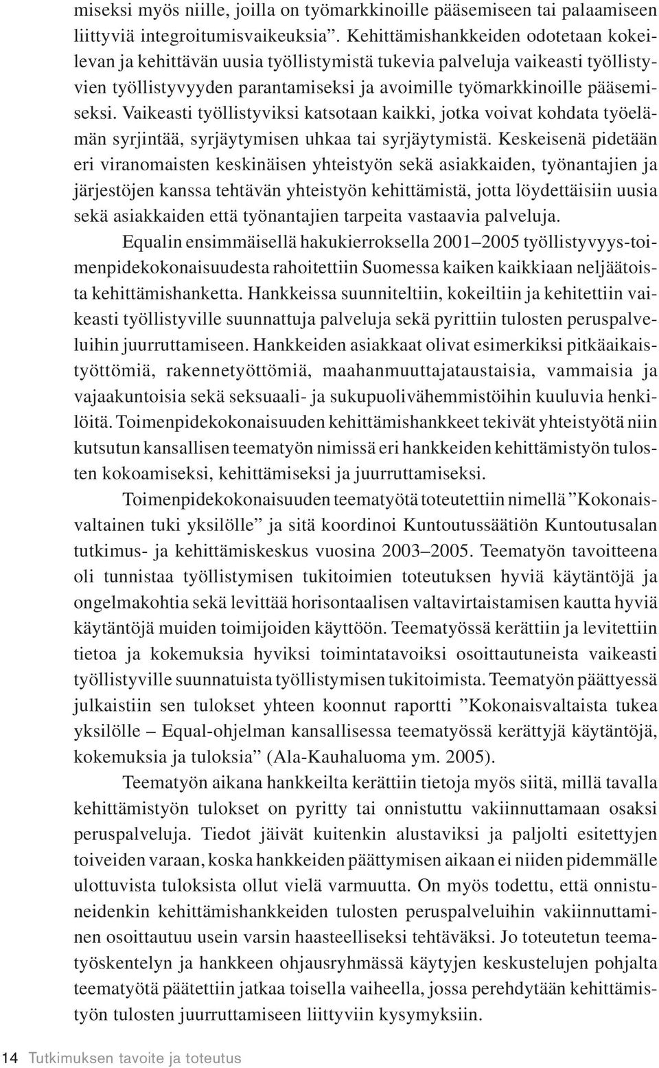 Vaikeasti työllistyviksi katsotaan kaikki, jotka voivat kohdata työelämän syrjintää, syrjäytymisen uhkaa tai syrjäytymistä.