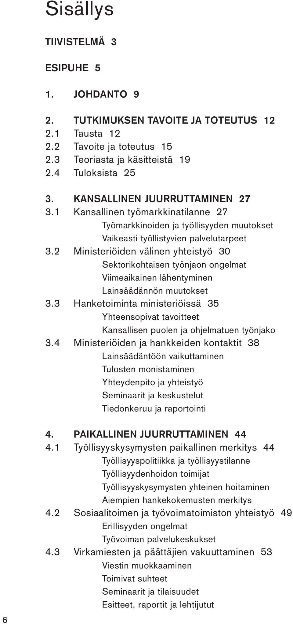 2 Ministeriöiden välinen yhteistyö 30 Sektorikohtaisen työnjaon ongelmat Viimeaikainen lähentyminen Lainsäädännön muutokset 3.