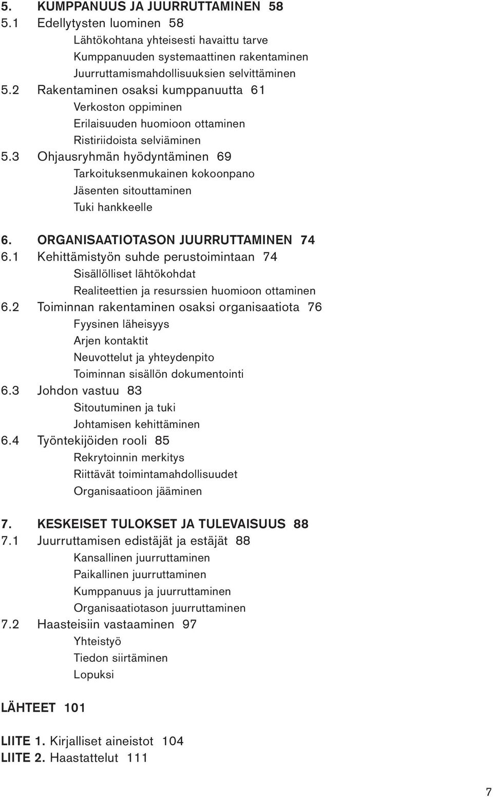 3 Ohjausryhmän hyödyntäminen 69 Tarkoituksenmukainen kokoonpano Jäsenten sitouttaminen Tuki hankkeelle 6. ORGANISAATIOTASON JUURRUTTAMINEN 74 6.