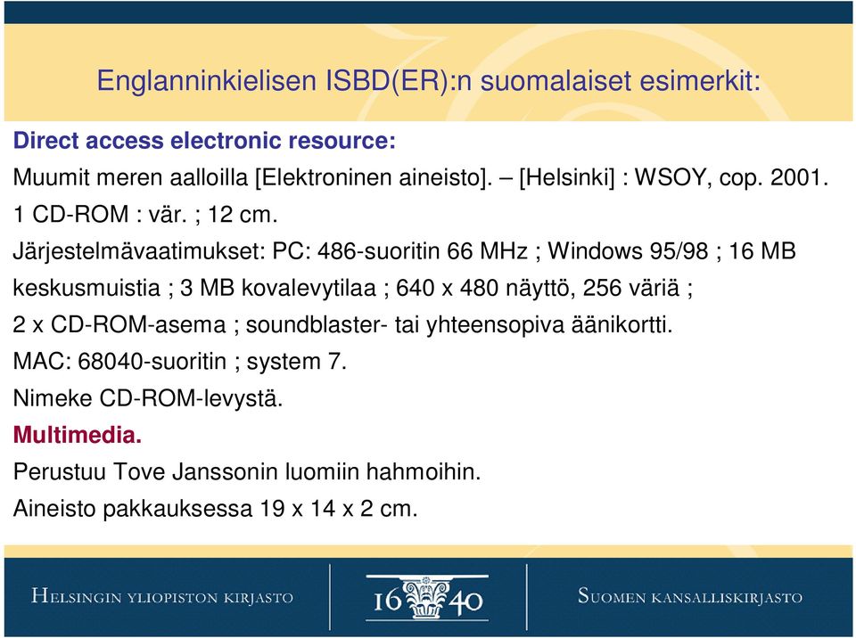 Järjestelmävaatimukset: PC: 486-suoritin 66 MHz ; Windows 95/98 ; 16 MB keskusmuistia ; 3 MB kovalevytilaa ; 640 x 480 näyttö, 256