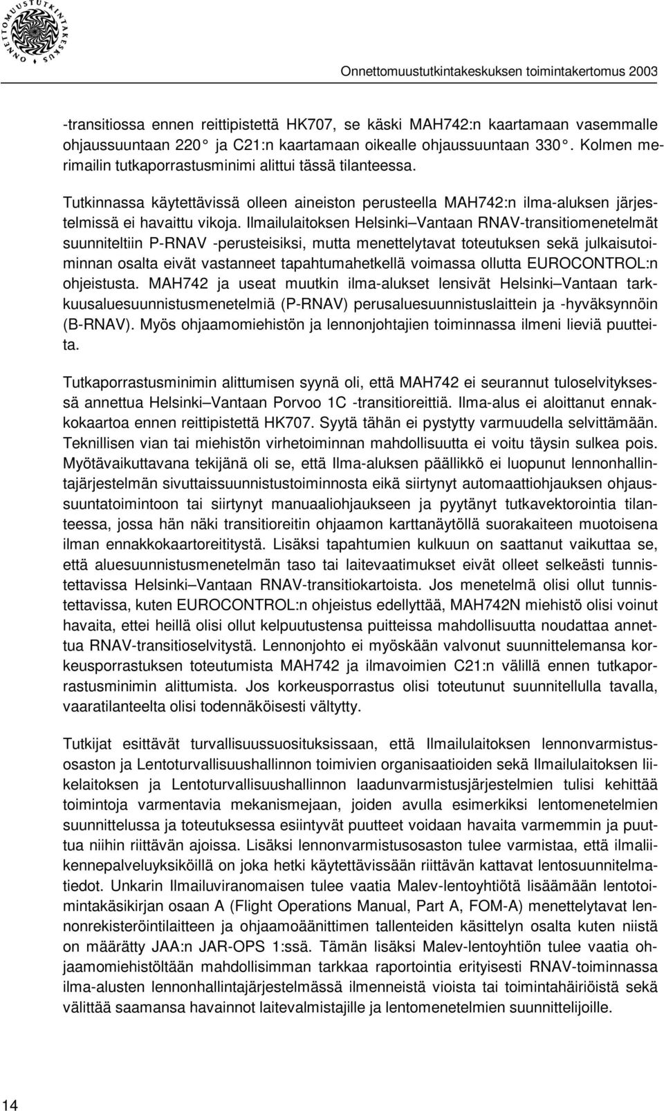 Ilmailulaitoksen Helsinki Vantaan RNAV-transitiomenetelmät suunniteltiin P-RNAV -perusteisiksi, mutta menettelytavat toteutuksen sekä julkaisutoiminnan osalta eivät vastanneet tapahtumahetkellä