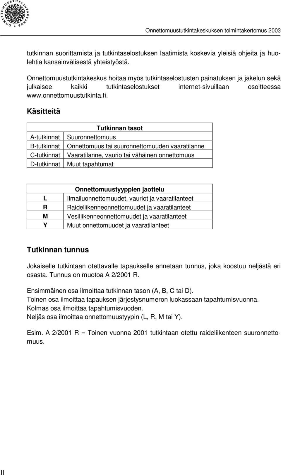 Käsitteitä A-tutkinnat B-tutkinnat C-tutkinnat D-tutkinnat Tutkinnan tasot Suuronnettomuus Onnettomuus tai suuronnettomuuden vaaratilanne Vaaratilanne, vaurio tai vähäinen onnettomuus Muut tapahtumat