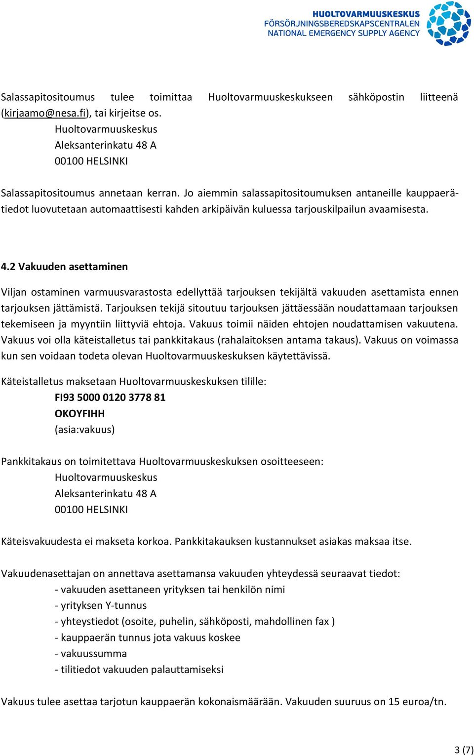 Jo aiemmin salassapitositoumuksen antaneille kauppaerätiedot luovutetaan automaattisesti kahden arkipäivän kuluessa tarjouskilpailun avaamisesta. 4.