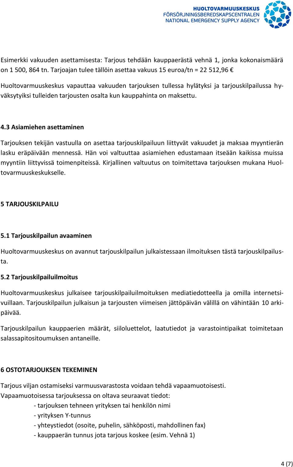 kauppahinta on maksettu. 4.3 Asiamiehen asettaminen Tarjouksen tekijän vastuulla on asettaa tarjouskilpailuun liittyvät vakuudet ja maksaa myyntierän lasku eräpäivään mennessä.