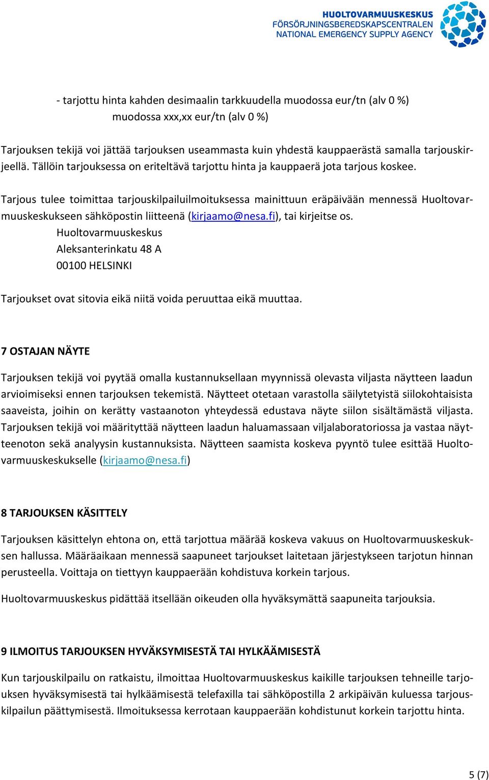 Tarjous tulee toimittaa tarjouskilpailuilmoituksessa mainittuun eräpäivään mennessä Huoltovarmuuskeskukseen sähköpostin liitteenä (kirjaamo@nesa.fi), tai kirjeitse os.