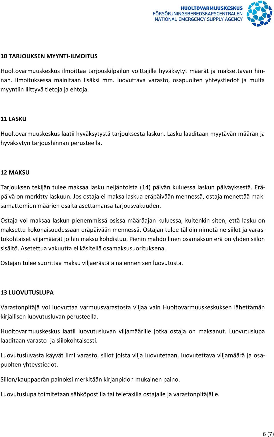 Lasku laaditaan myytävän määrän ja hyväksytyn tarjoushinnan perusteella. 12 MAKSU Tarjouksen tekijän tulee maksaa lasku neljäntoista (14) päivän kuluessa laskun päiväyksestä.