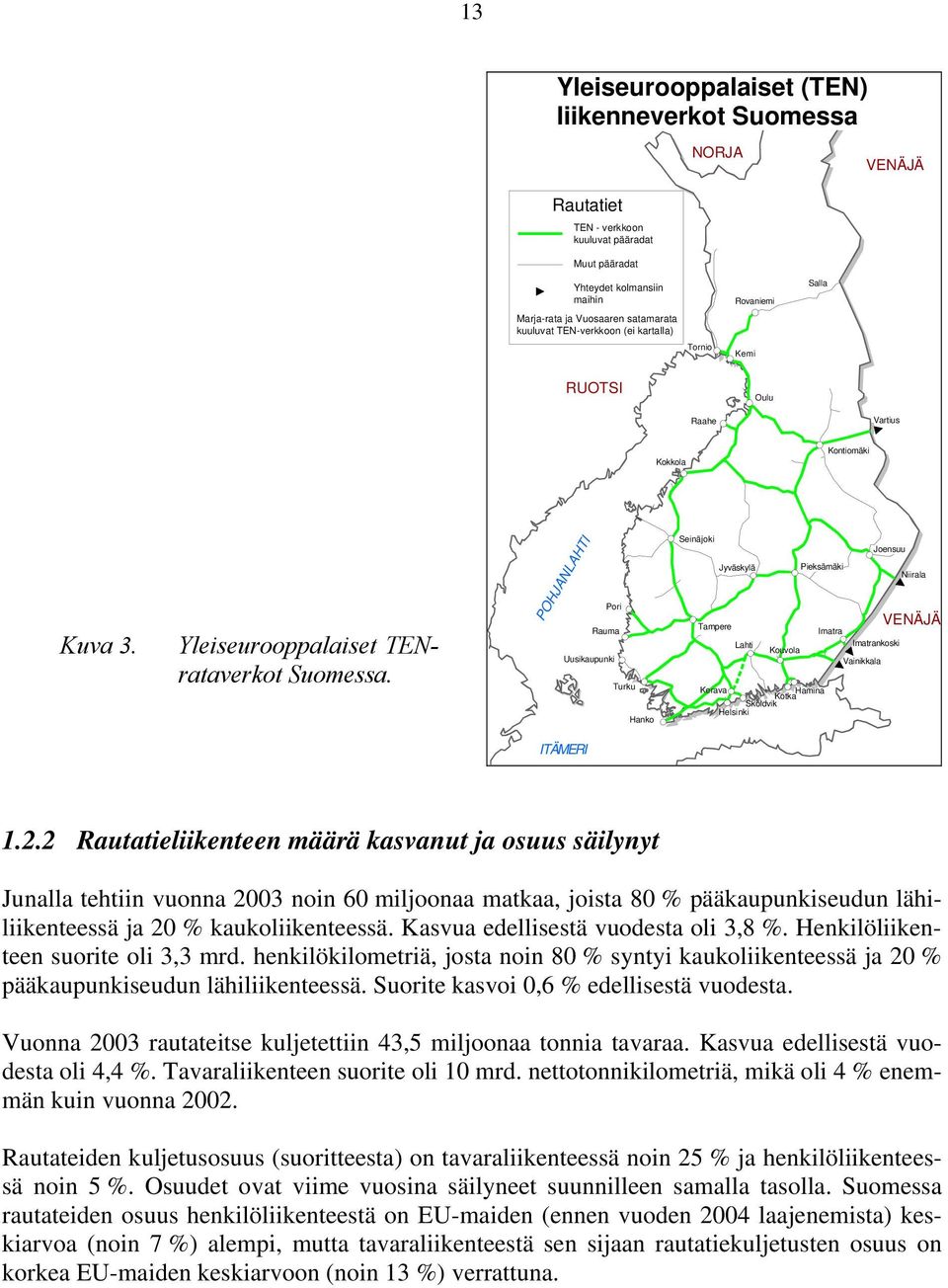 Pori Rauma Uusikaupunki Turku Hanko POHJANLAHTI Seinäjoki Joensuu Jyväskylä Pieksämäki Niirala Tampere Imatra Lahti Kouvola Imatrankoski Vainikkala Kerava Hamina Kotka Sköldvik Helsinki VENÄJÄ