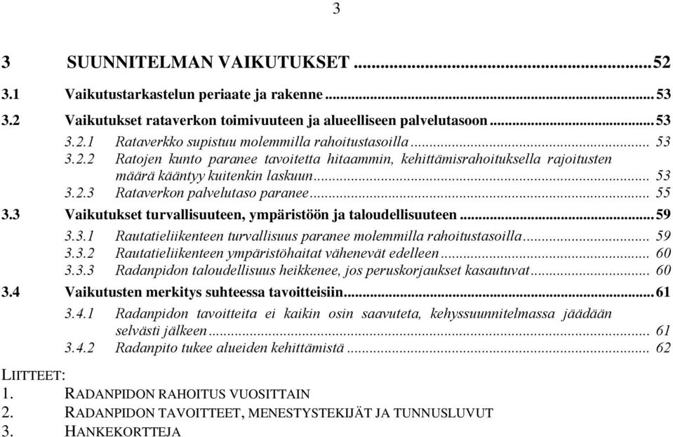 3 Vaikutukset turvallisuuteen, ympäristöön ja taloudellisuuteen...59 3.3.1 Rautatieliikenteen turvallisuus paranee molemmilla rahoitustasoilla... 59 3.3.2 Rautatieliikenteen ympäristöhaitat vähenevät edelleen.