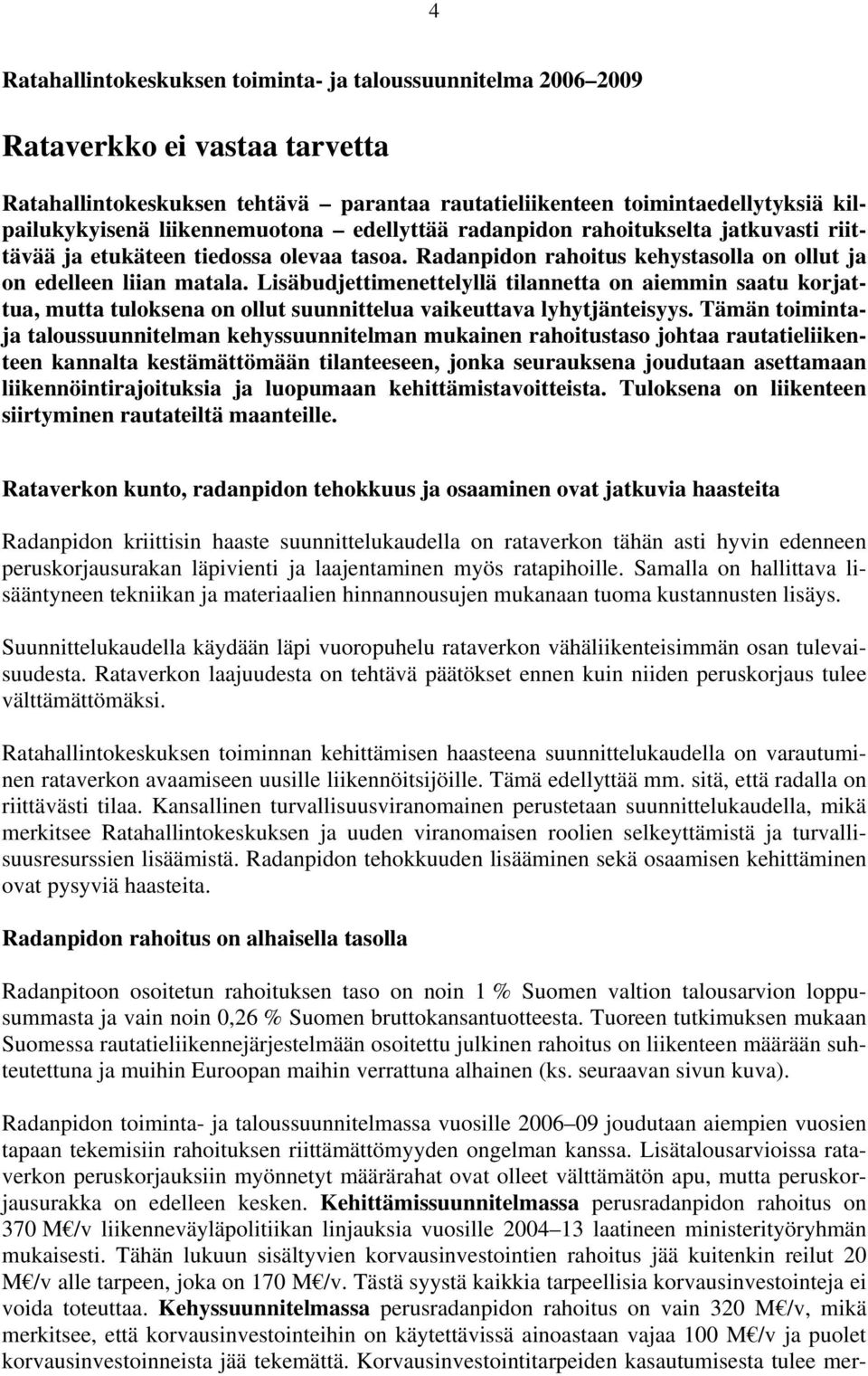 Lisäbudjettimenettelyllä tilannetta on aiemmin saatu korjattua, mutta tuloksena on ollut suunnittelua vaikeuttava lyhytjänteisyys.