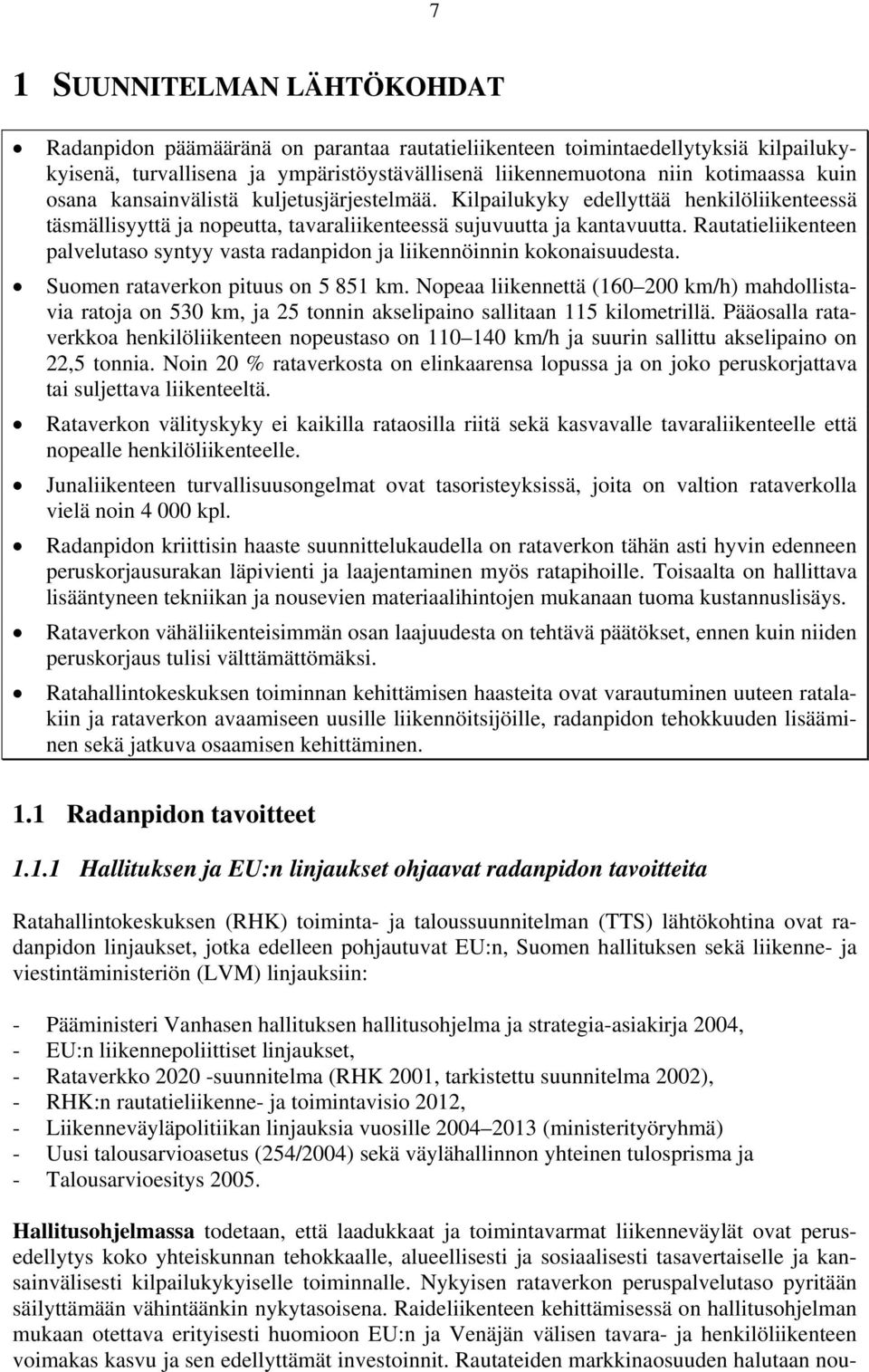 Rautatieliikenteen palvelutaso syntyy vasta radanpidon ja liikennöinnin kokonaisuudesta. Suomen rataverkon pituus on 5 851 km.