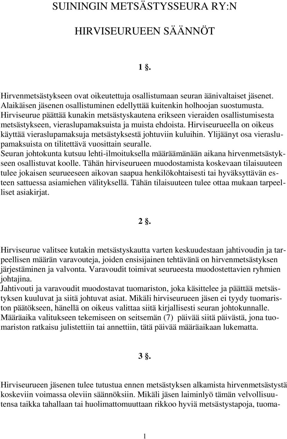 Hirviseurue päättää kunakin metsästyskautena erikseen vieraiden osallistumisesta metsästykseen, vieraslupamaksuista ja muista ehdoista.