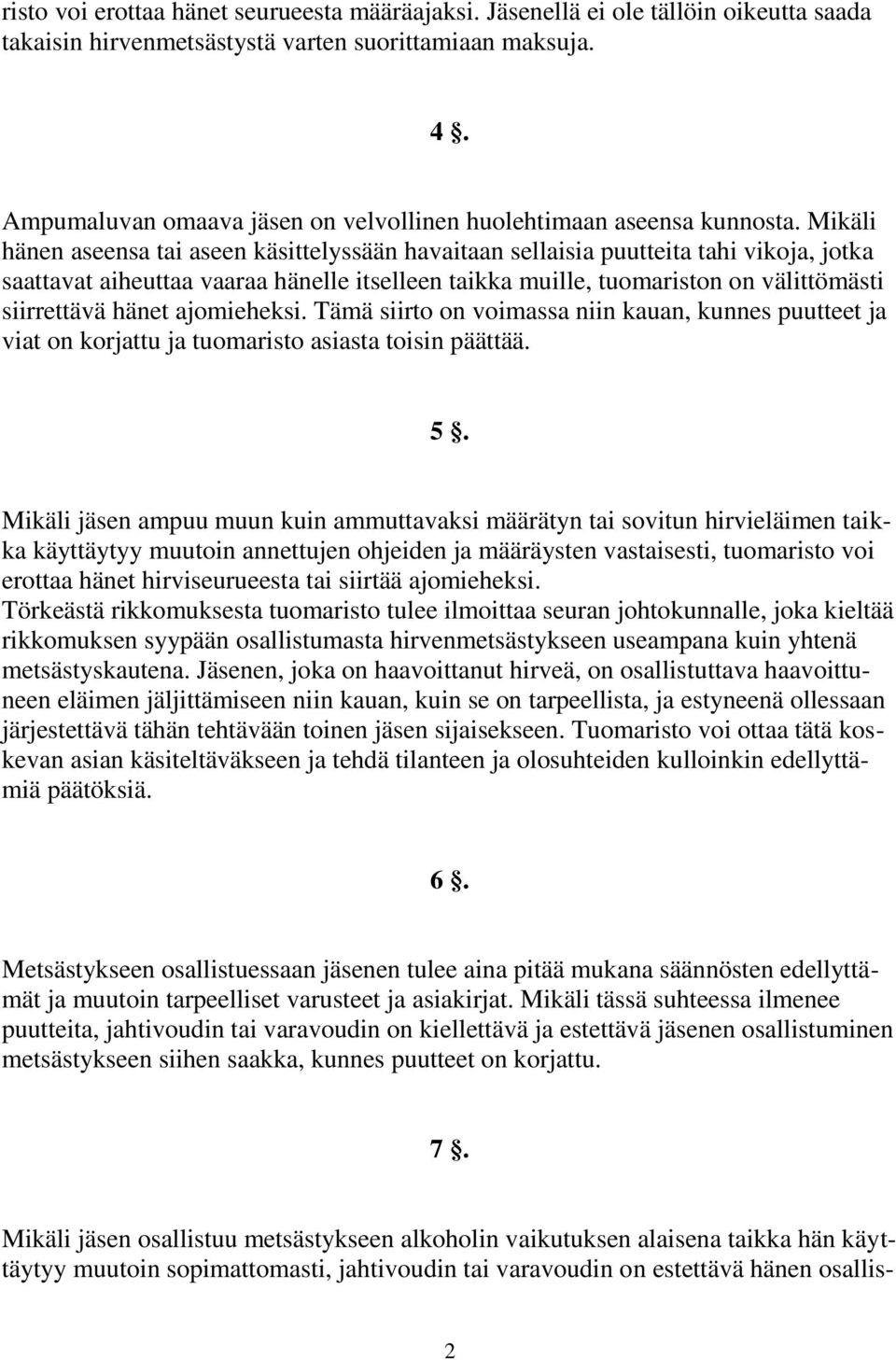 Mikäli hänen aseensa tai aseen käsittelyssään havaitaan sellaisia puutteita tahi vikoja, jotka saattavat aiheuttaa vaaraa hänelle itselleen taikka muille, tuomariston on välittömästi siirrettävä