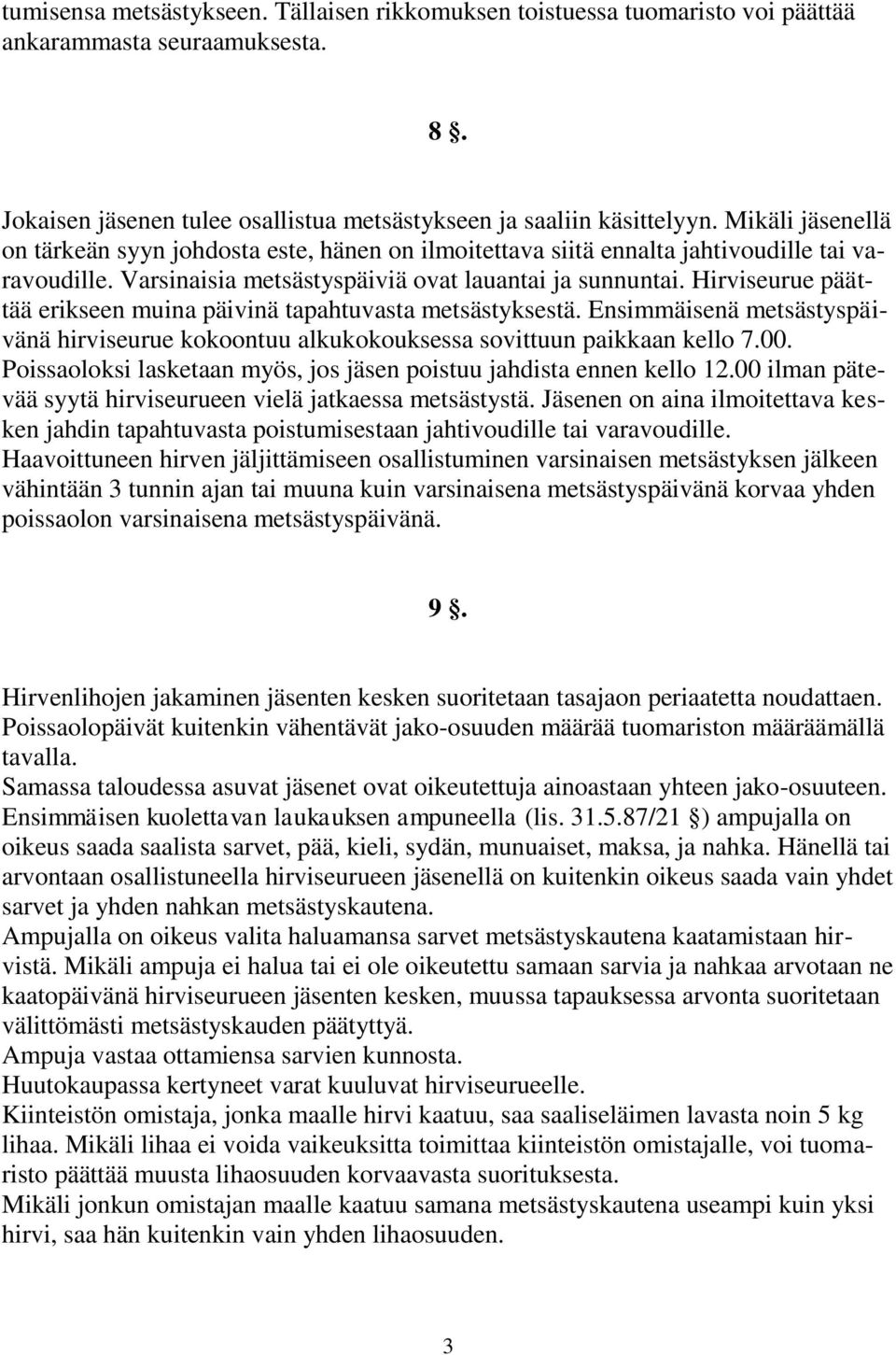 Hirviseurue päättää erikseen muina päivinä tapahtuvasta metsästyksestä. Ensimmäisenä metsästyspäivänä hirviseurue kokoontuu alkukokouksessa sovittuun paikkaan kello 7.00.