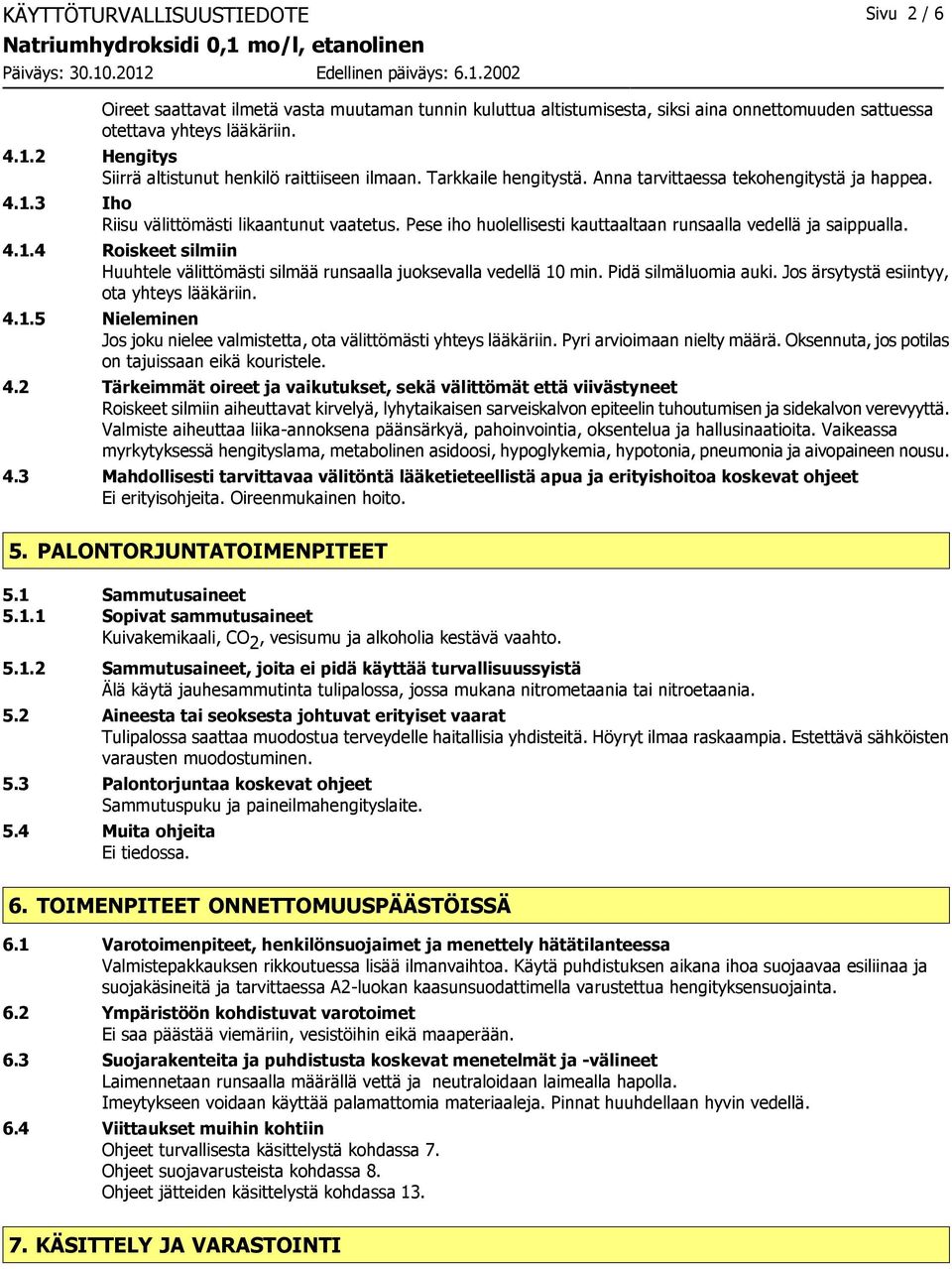 Pese iho huolellisesti kauttaaltaan runsaalla vedellä ja saippualla. 4.1.4 Roiskeet silmiin Huuhtele välittömästi silmää runsaalla juoksevalla vedellä 10 min. Pidä silmäluomia auki.