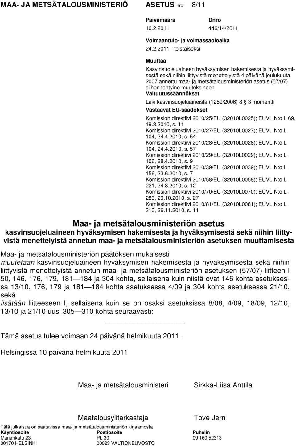 joulukuuta 2007 annettu maa- ja metsätalousministeriön asetus (57/07) siihen tehtyine muutoksineen Valtuutussäännökset Laki kasvinsuojeluaineista (1259/2006) 8 3 momentti Vastaavat EU-säädökset