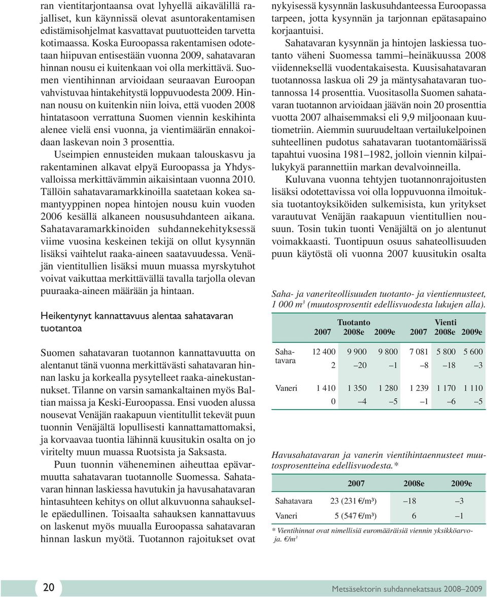 Suomen vientihinnan arvioidaan seuraavan Euroopan vahvistuvaa hintakehitystä loppuvuodesta 2009.