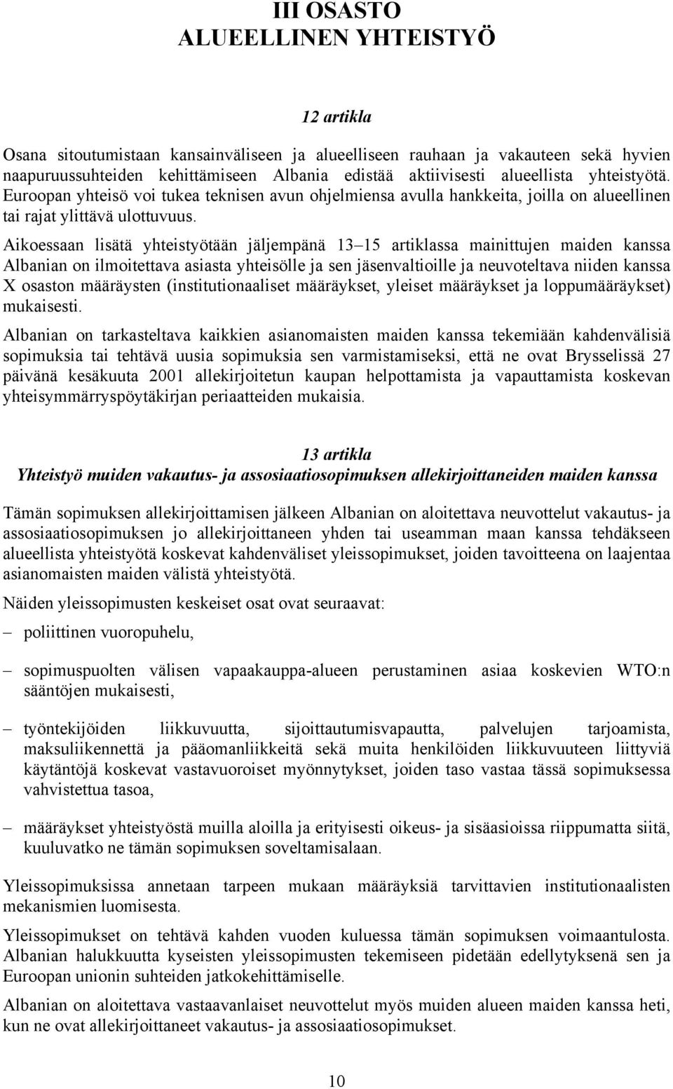 Aikoessaan lisätä yhteistyötään jäljempänä 13 15 artiklassa mainittujen maiden kanssa Albanian on ilmoitettava asiasta yhteisölle ja sen jäsenvaltioille ja neuvoteltava niiden kanssa X osaston