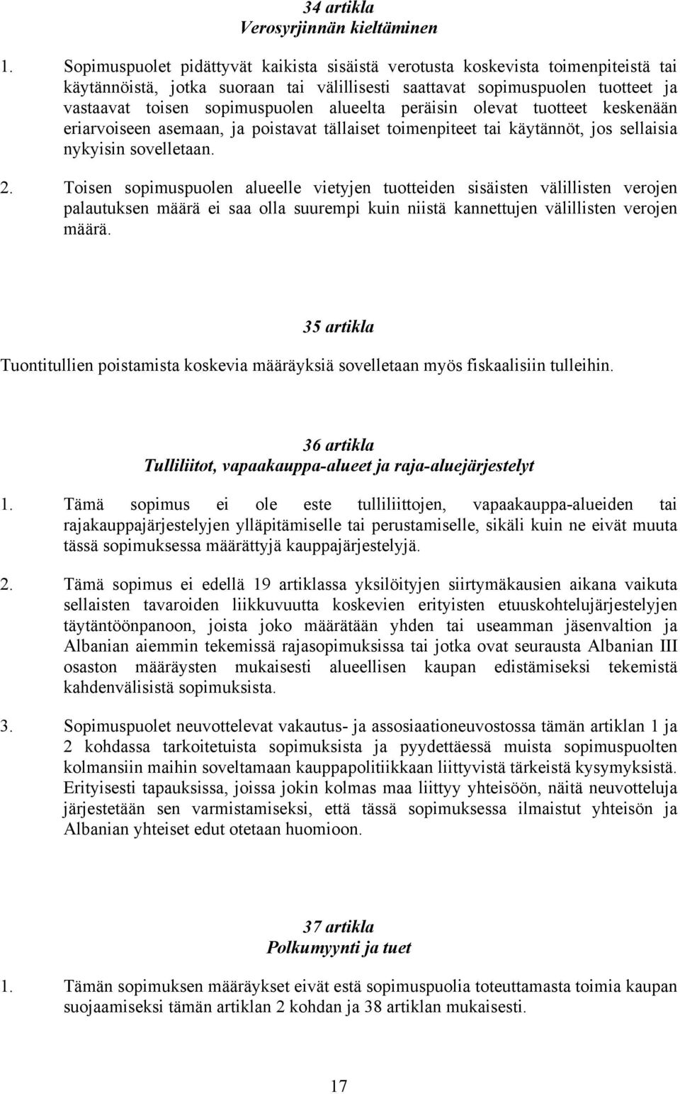 alueelta peräisin olevat tuotteet keskenään eriarvoiseen asemaan, ja poistavat tällaiset toimenpiteet tai käytännöt, jos sellaisia nykyisin sovelletaan. 2.