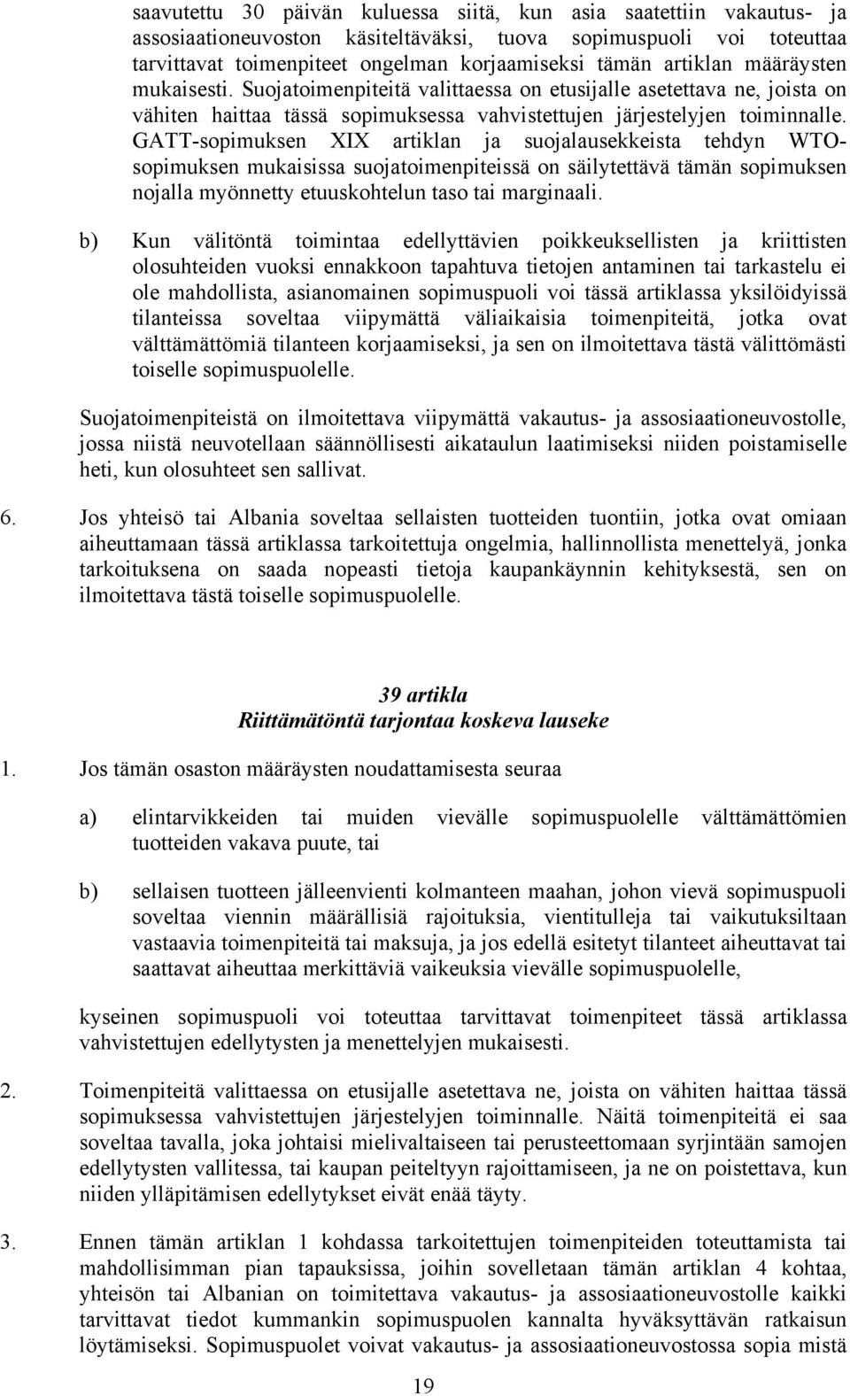 GATT-sopimuksen XIX artiklan ja suojalausekkeista tehdyn WTOsopimuksen mukaisissa suojatoimenpiteissä on säilytettävä tämän sopimuksen nojalla myönnetty etuuskohtelun taso tai marginaali.