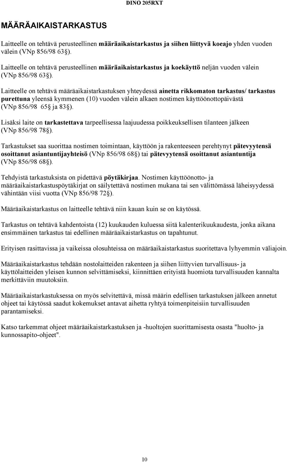 Laitteelle on tehtävä määräaikaistarkastuksen yhteydessä ainetta rikkomaton tarkastus/ tarkastus purettuna yleensä kymmenen (10) vuoden välein alkaen nostimen käyttöönottopäivästä (VNp 856/98 65 ja