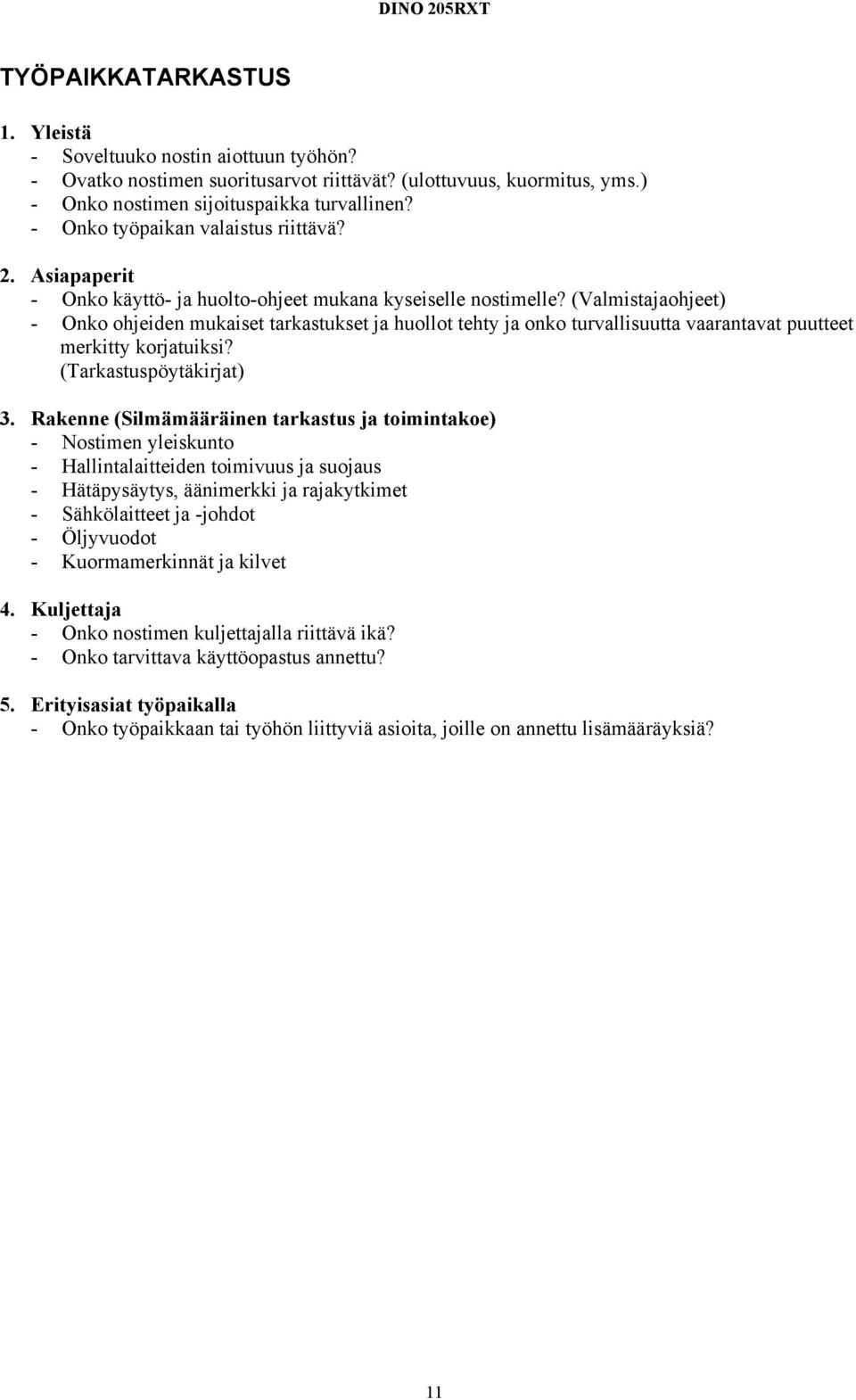 (Valmistajaohjeet) - Onko ohjeiden mukaiset tarkastukset ja huollot tehty ja onko turvallisuutta vaarantavat puutteet merkitty korjatuiksi? (Tarkastuspöytäkirjat) 3.