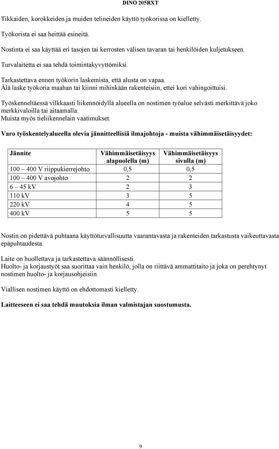 Tarkastettava ennen työkorin laskemista, että alusta on vapaa. Älä laske työkoria maahan tai kiinni mihinkään rakenteisiin, ettei kori vahingoittuisi.