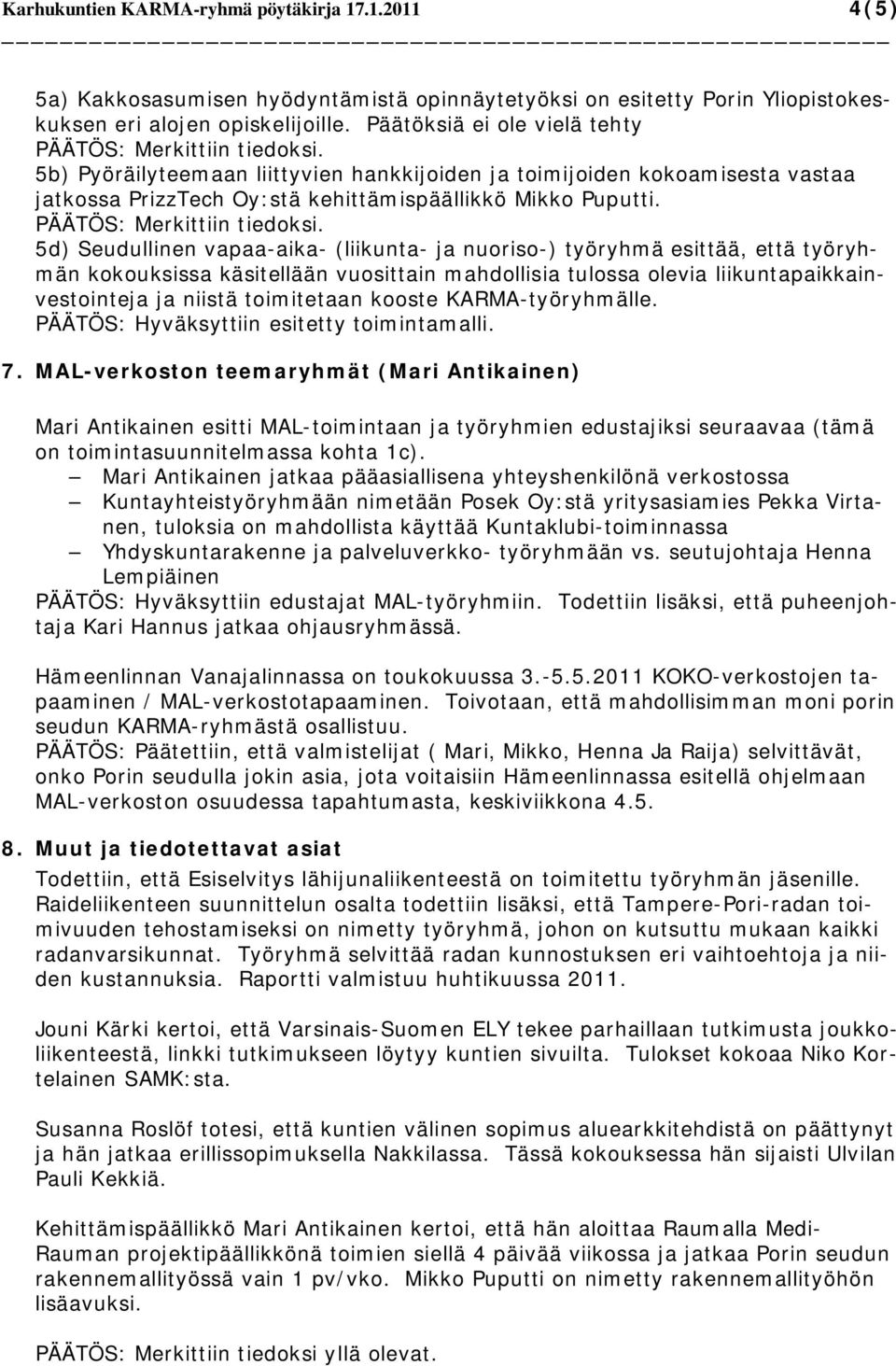 5d) Seudullinen vapaa-aika- (liikunta- ja nuoriso-) työryhmä esittää, että työryhmän kokouksissa käsitellään vuosittain mahdollisia tulossa olevia liikuntapaikkainvestointeja ja niistä toimitetaan