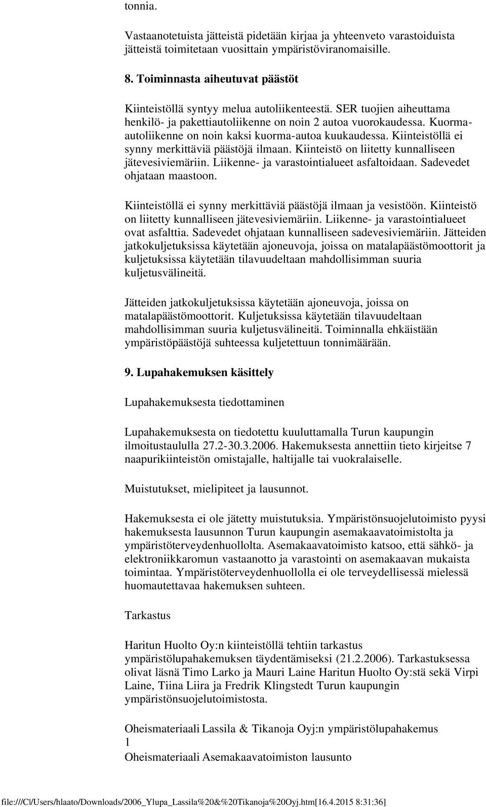 Kuormaautoliikenne on noin kaksi kuorma-autoa kuukaudessa. Kiinteistöllä ei synny merkittäviä päästöjä ilmaan. Kiinteistö on liitetty kunnalliseen jätevesiviemäriin.