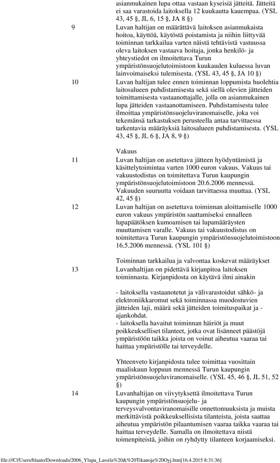 oleva laitoksen vastaava hoitaja, jonka henkilö- ja yhteystiedot on ilmoitettava Turun ympäristönsuojelutoimistoon kuukauden kuluessa luvan lainvoimaiseksi tulemisesta.