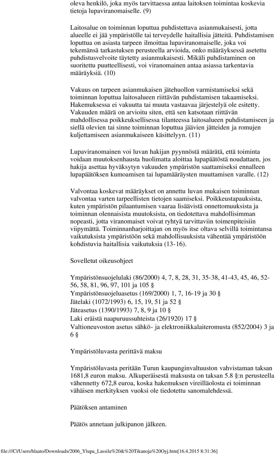 Puhdistamisen loputtua on asiasta tarpeen ilmoittaa lupaviranomaiselle, joka voi tekemänsä tarkastuksen perusteella arvioida, onko määräyksessä asetettu puhdistusvelvoite täytetty asianmukaisesti.