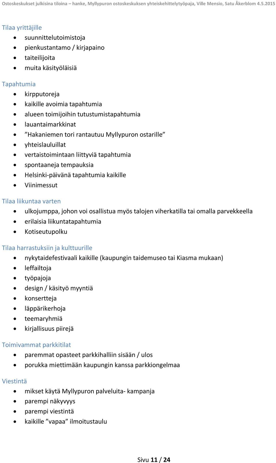 liikuntaa varten ulkojumppa, johon voi osallistua myös talojen viherkatilla tai omalla parvekkeella erilaisia liikuntatapahtumia Kotiseutupolku Tilaa harrastuksiin ja kulttuurille nykytaidefestivaali