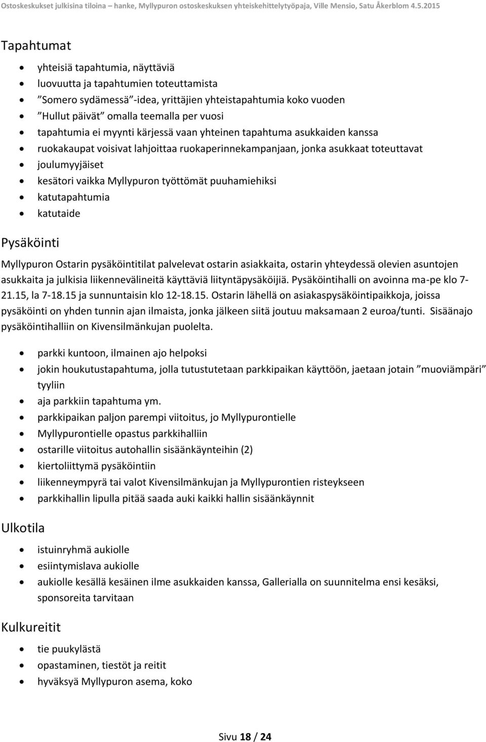 puuhamiehiksi katutapahtumia katutaide Pysäköinti Myllypuron Ostarin pysäköintitilat palvelevat ostarin asiakkaita, ostarin yhteydessä olevien asuntojen asukkaita ja julkisia liikennevälineitä