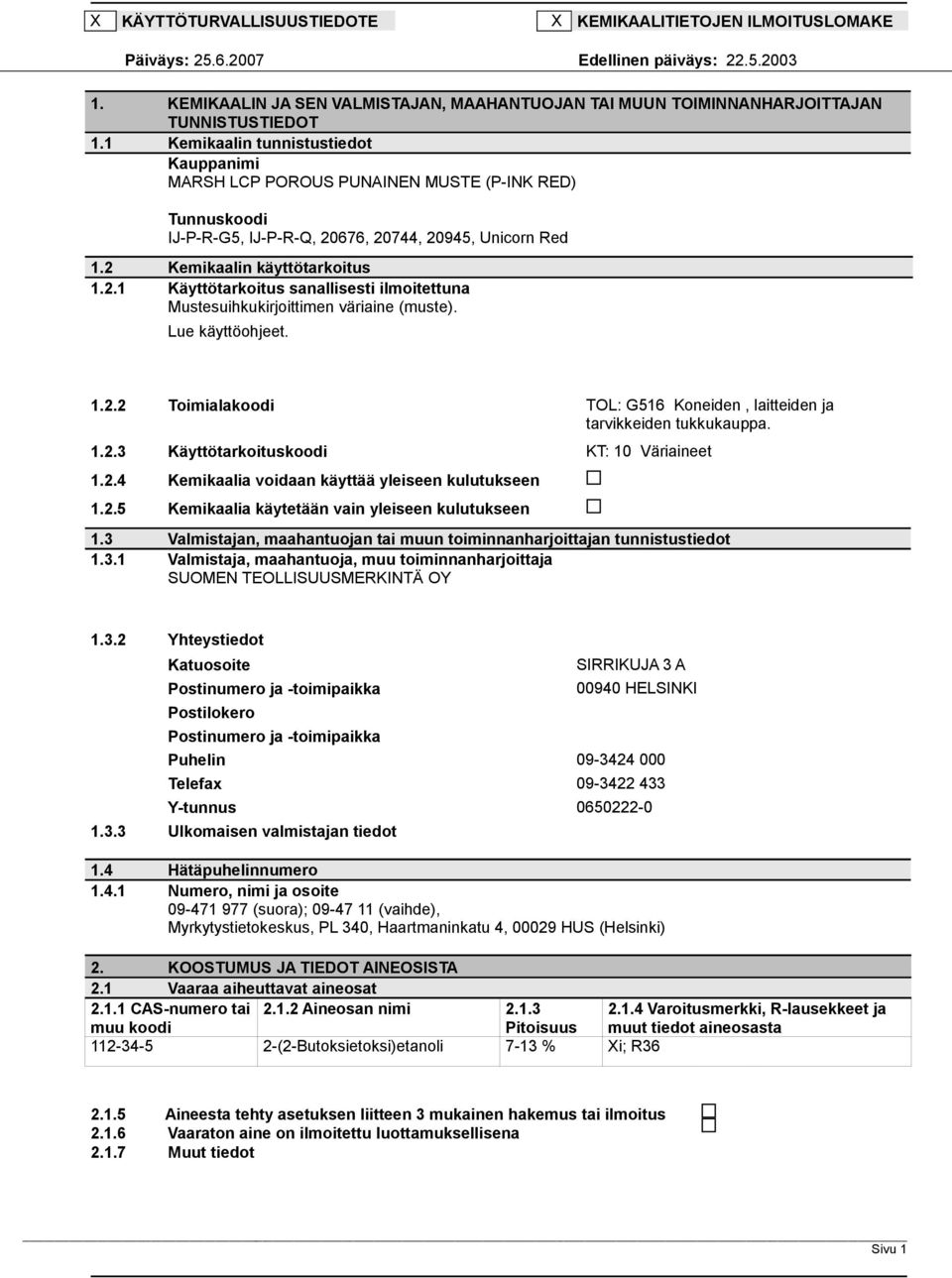 Lue käyttöohjeet. 1.2.2 Toimialakoodi TOL: G516 Koneiden, laitteiden ja tarvikkeiden tukkukauppa. 1.2.3 Käyttötarkoituskoodi KT: 10 Väriaineet 1.2.4 Kemikaalia voidaan käyttää yleiseen kulutukseen 1.